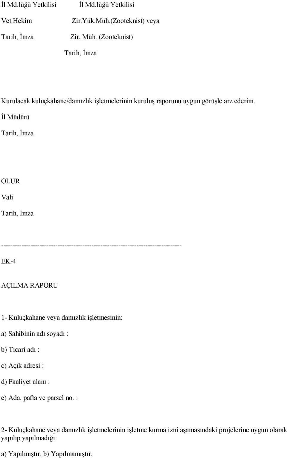 İl Müdürü OLUR Vali -------------------------------------------------------------------------------- EK-4 AÇILMA RAPORU 1- Kuluçkahane veya damızlık