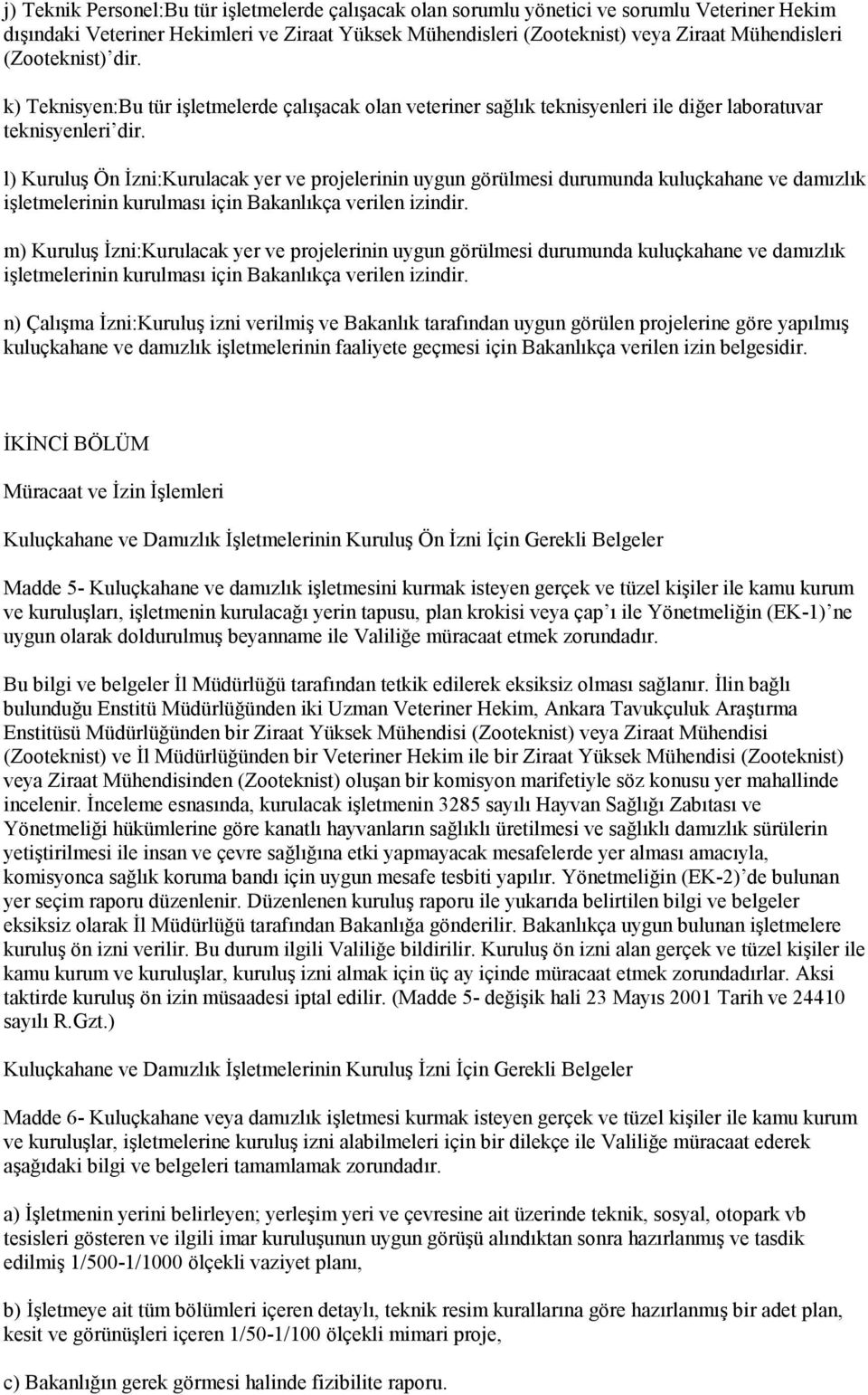 l) Kuruluş Ön İzni:Kurulacak yer ve projelerinin uygun görülmesi durumunda kuluçkahane ve damızlık işletmelerinin kurulması için Bakanlıkça verilen izindir.