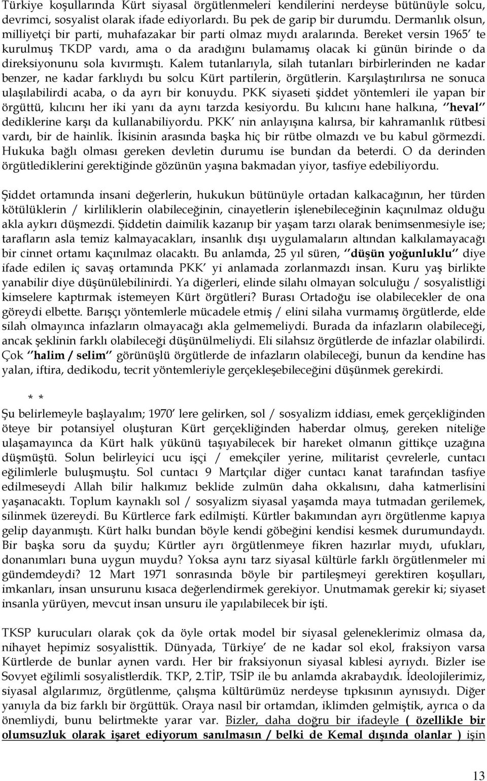 Bereket versin 1965 te kurulmuş TKDP vardı, ama o da aradığını bulamamış olacak ki günün birinde o da direksiyonunu sola kıvırmıştı.