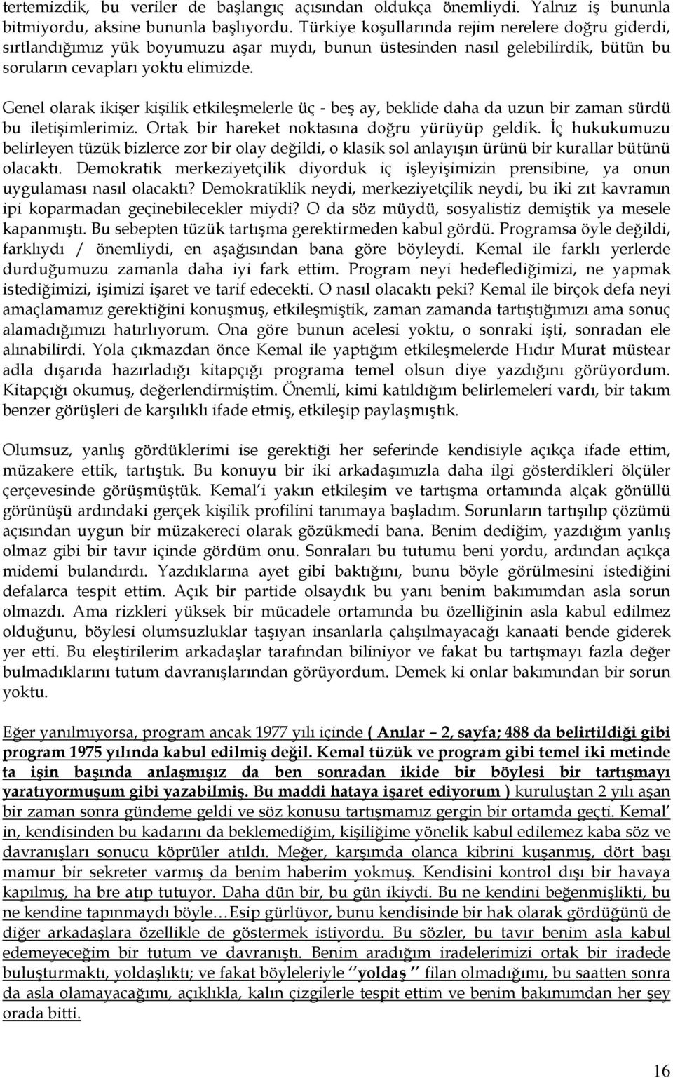 Genel olarak ikişer kişilik etkileşmelerle üç - beş ay, beklide daha da uzun bir zaman sürdü bu iletişimlerimiz. Ortak bir hareket noktasına doğru yürüyüp geldik.