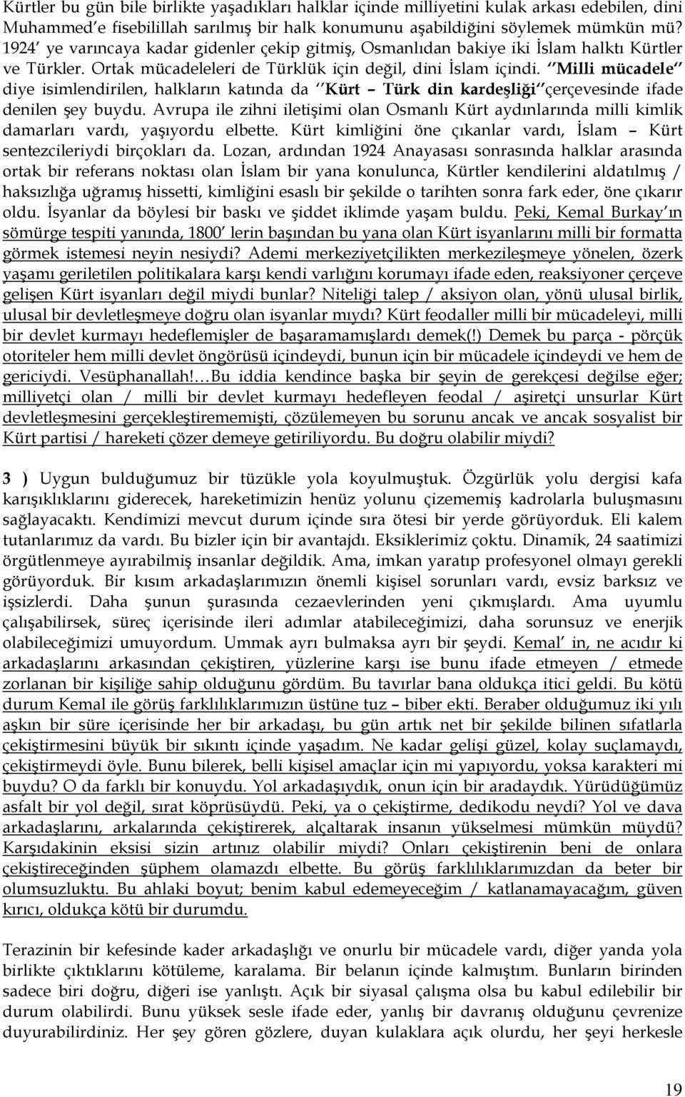 Milli mücadele diye isimlendirilen, halkların katında da Kürt Türk din kardeşliği çerçevesinde ifade denilen şey buydu.