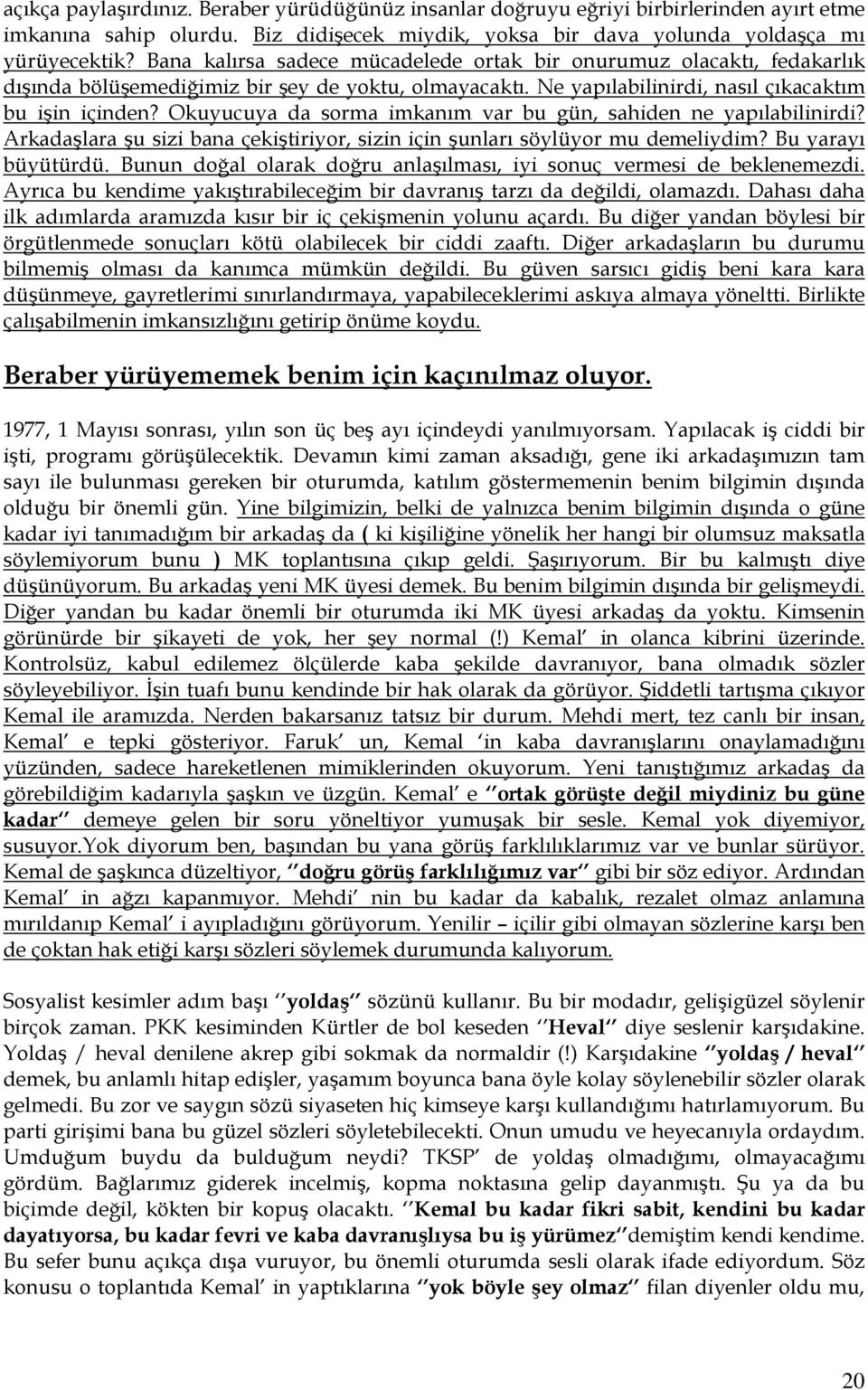 Okuyucuya da sorma imkanım var bu gün, sahiden ne yapılabilinirdi? Arkadaşlara şu sizi bana çekiştiriyor, sizin için şunları söylüyor mu demeliydim? Bu yarayı büyütürdü.