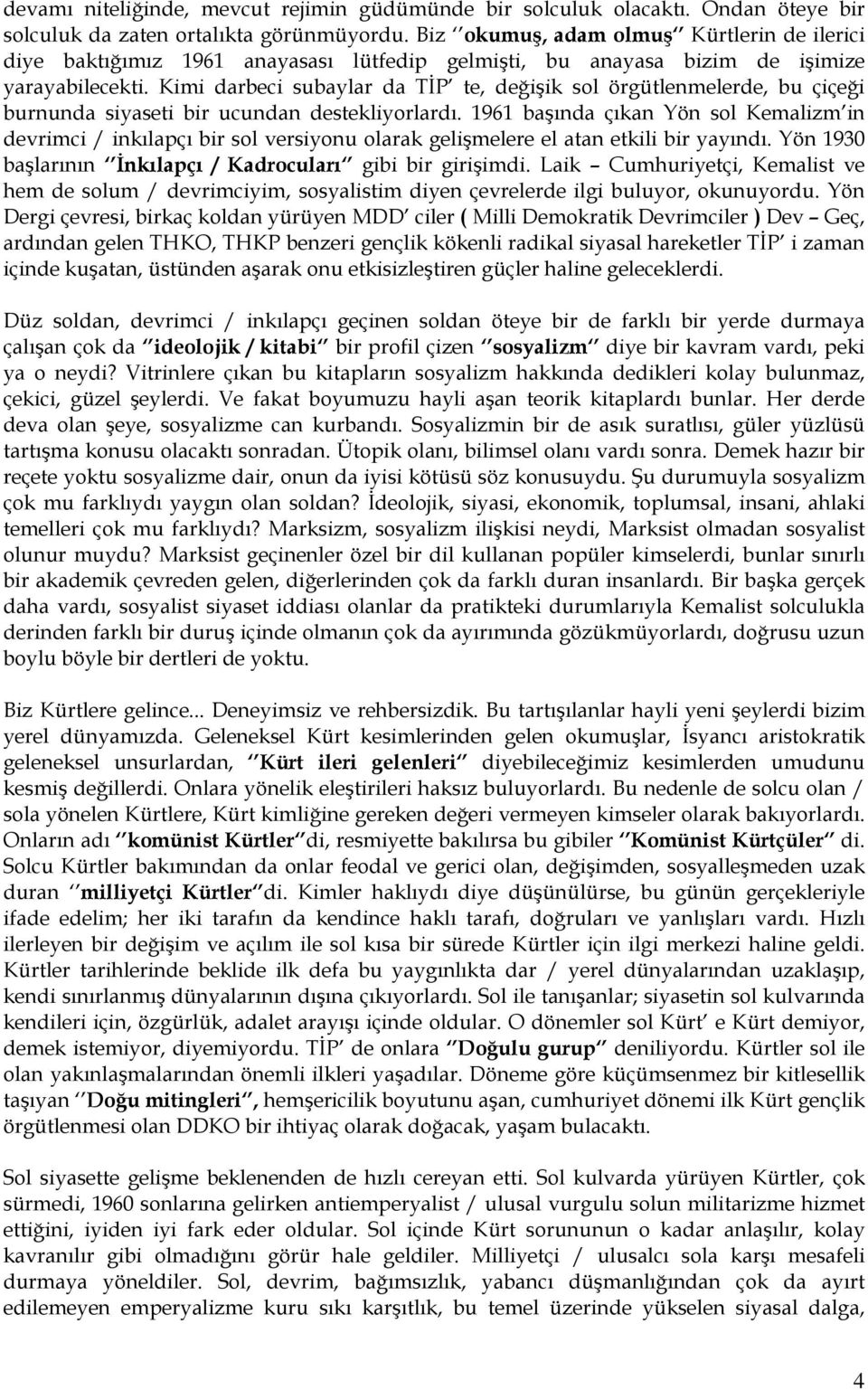 Kimi darbeci subaylar da TİP te, değişik sol örgütlenmelerde, bu çiçeği burnunda siyaseti bir ucundan destekliyorlardı.