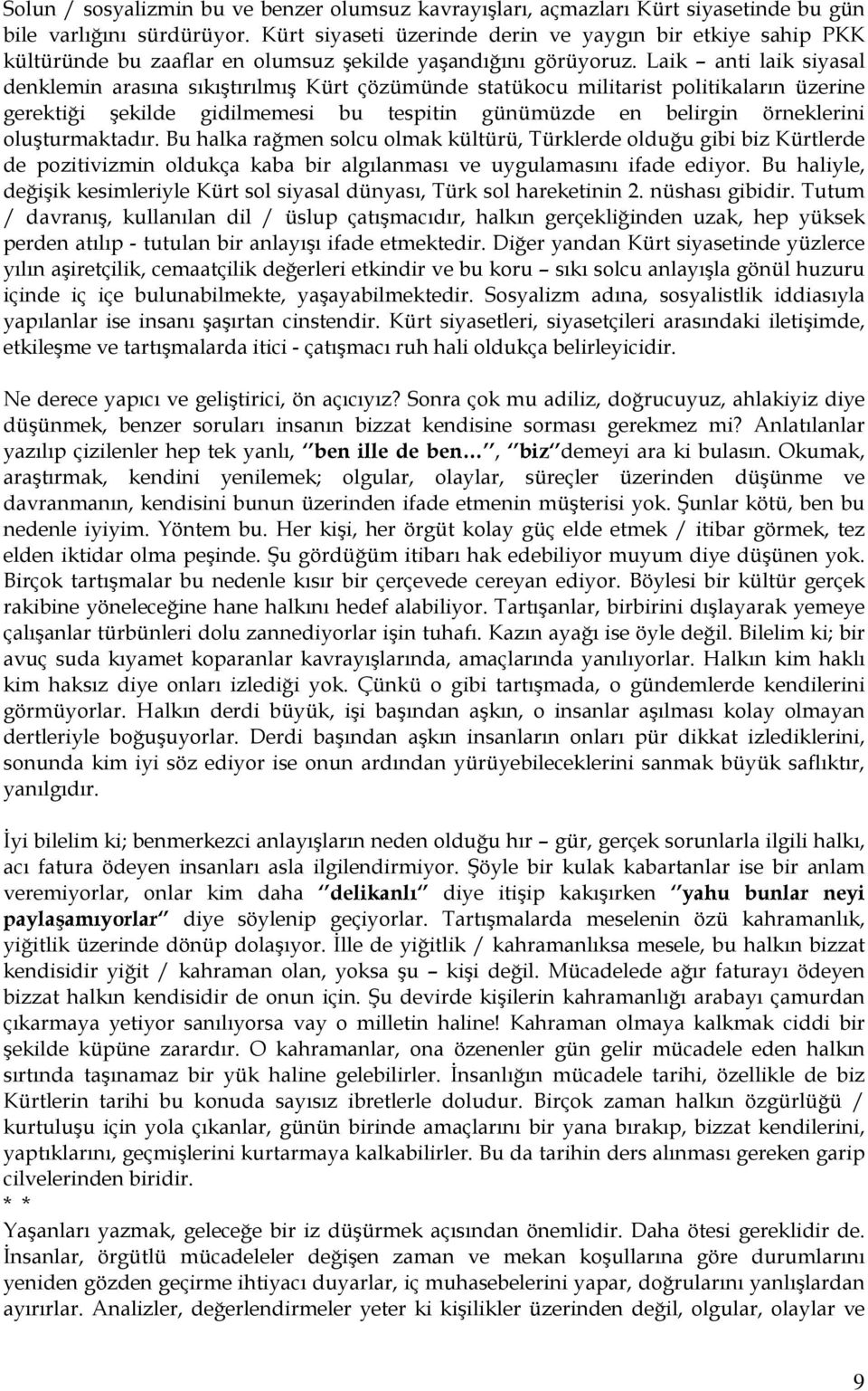 Laik anti laik siyasal denklemin arasına sıkıştırılmış Kürt çözümünde statükocu militarist politikaların üzerine gerektiği şekilde gidilmemesi bu tespitin günümüzde en belirgin örneklerini