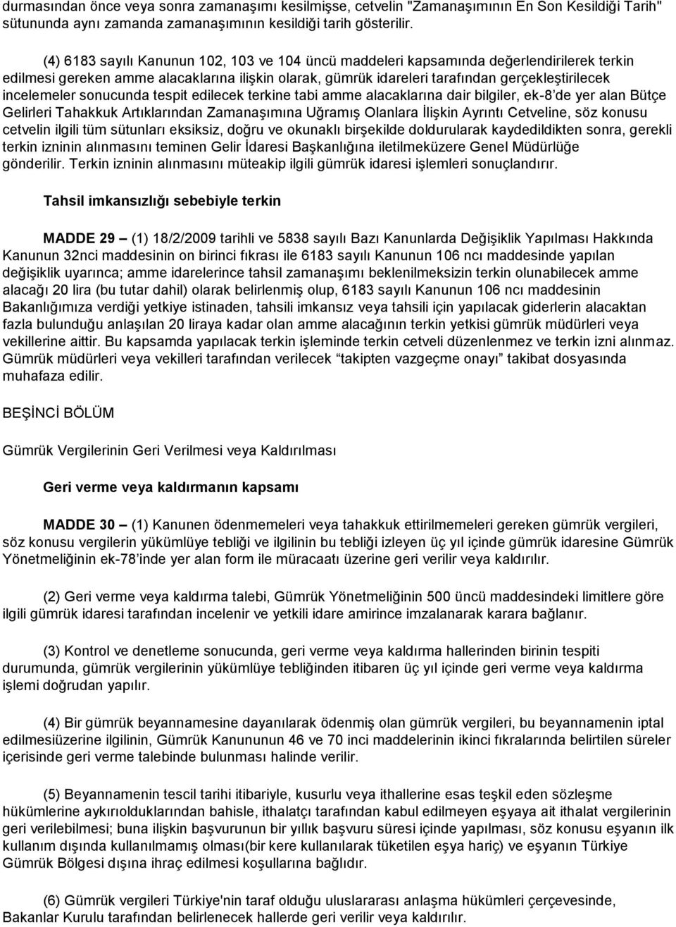 incelemeler sonucunda tespit edilecek terkine tabi amme alacaklarına dair bilgiler, ek-8 de yer alan Bütçe Gelirleri Tahakkuk Artıklarından Zamanaşımına Uğramış Olanlara İlişkin Ayrıntı Cetveline,