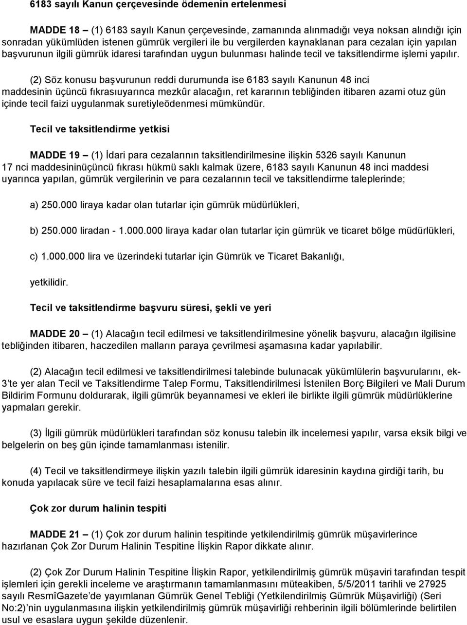 (2) Söz konusu başvurunun reddi durumunda ise 6183 sayılı Kanunun 48 inci maddesinin üçüncü fıkrasıuyarınca mezkûr alacağın, ret kararının tebliğinden itibaren azami otuz gün içinde tecil faizi