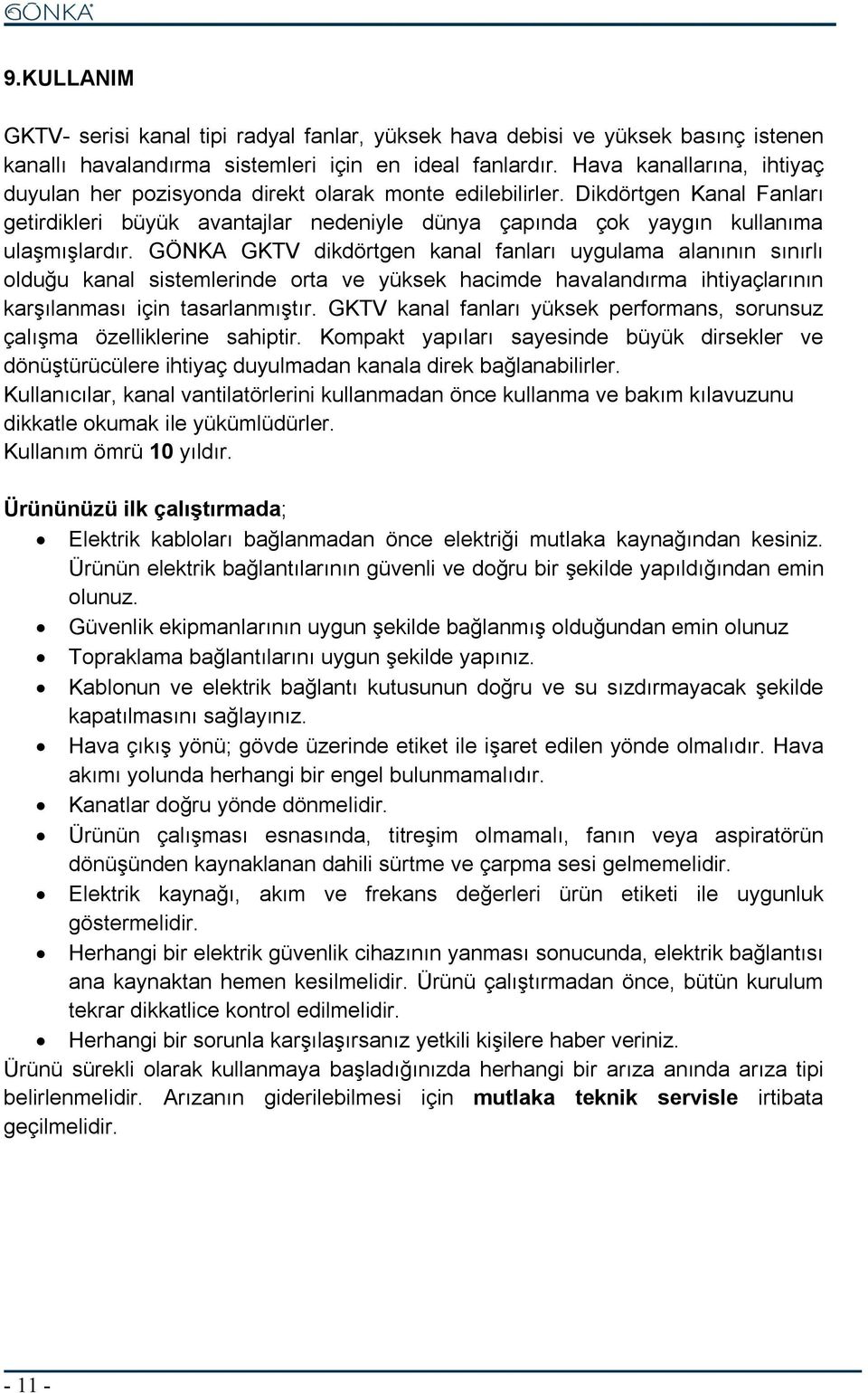 GÖNKA GKTV dikdörtgen kanal fanları uygulama alanının sınırlı olduğu kanal sistemlerinde orta ve yüksek hacimde havalandırma ihtiyaçlarının karşılanması için tasarlanmıştır.