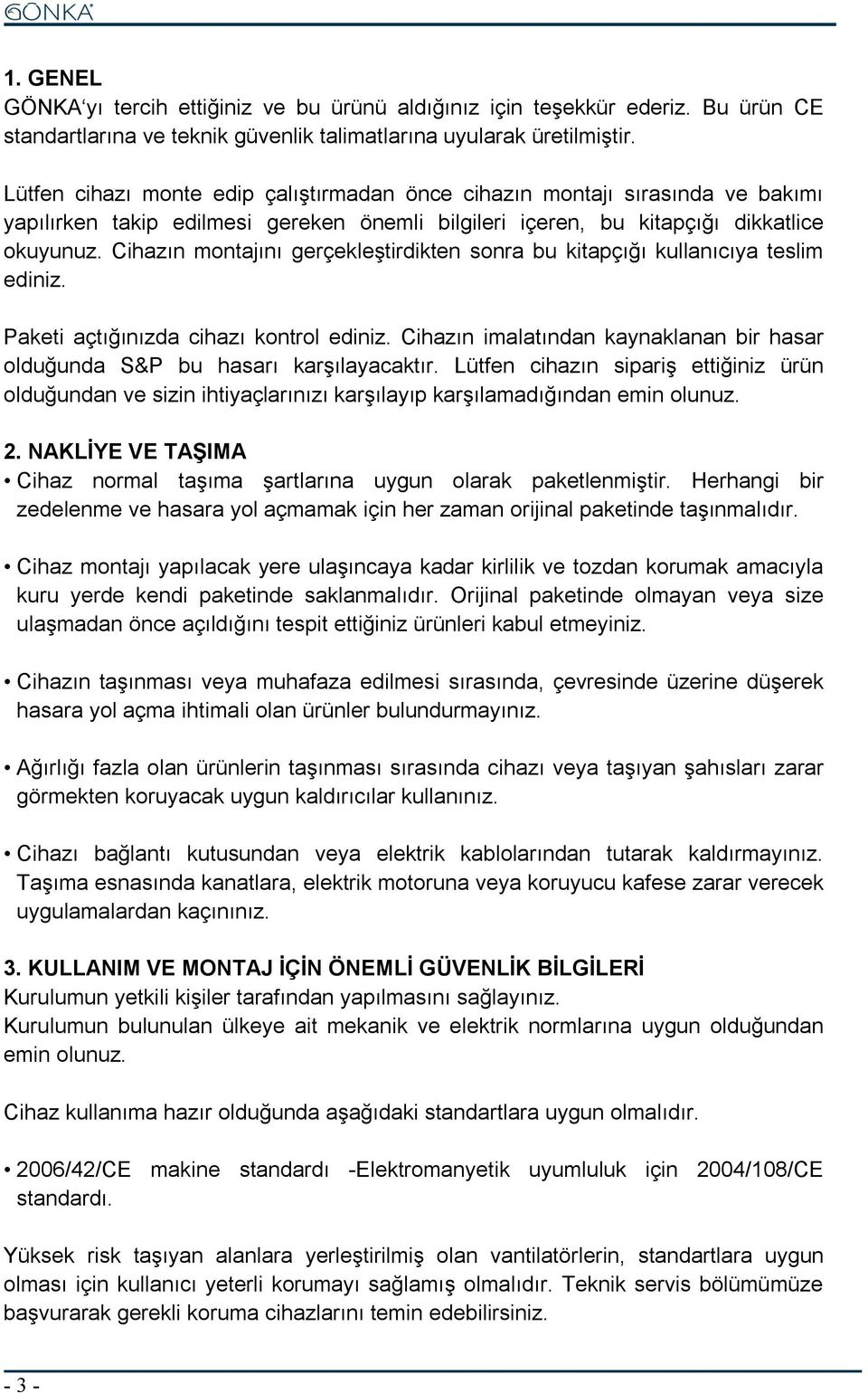 Cihazın montajını gerçekleştirdikten sonra bu kitapçığı kullanıcıya teslim ediniz. Paketi açtığınızda cihazı kontrol ediniz.