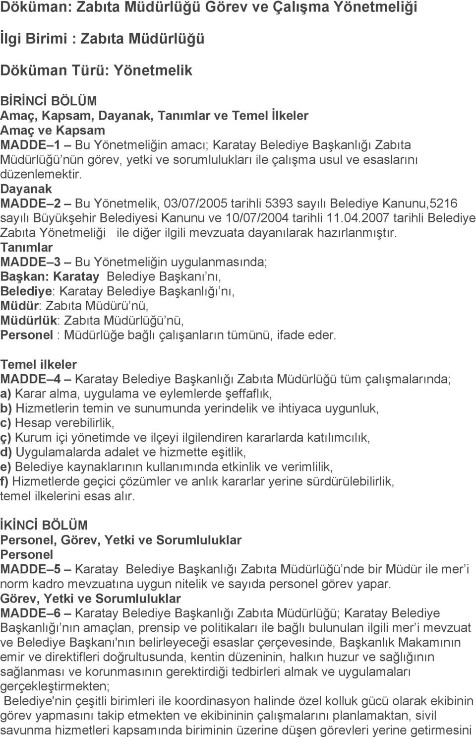 Dayanak MADDE 2 Bu Yönetmelik, 03/07/2005 tarihli 5393 sayılı Belediye Kanunu,5216 sayılı Büyükşehir Belediyesi Kanunu ve 10/07/2004 