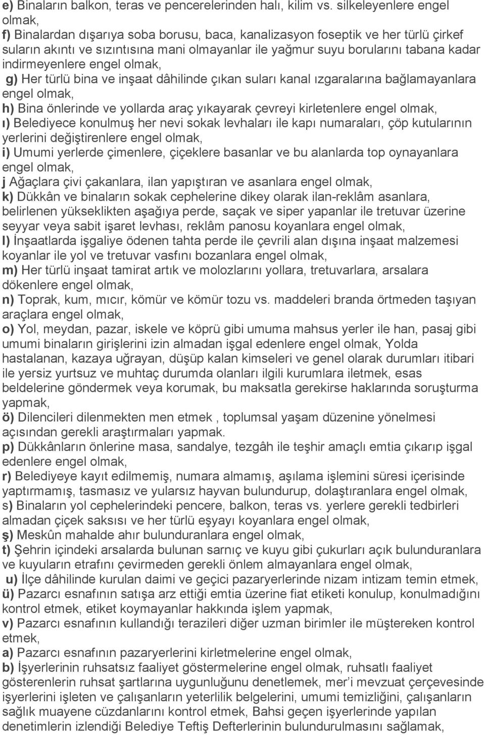 indirmeyenlere engel olmak, g) Her türlü bina ve inşaat dâhilinde çıkan suları kanal ızgaralarına bağlamayanlara engel olmak, h) Bina önlerinde ve yollarda araç yıkayarak çevreyi kirletenlere engel