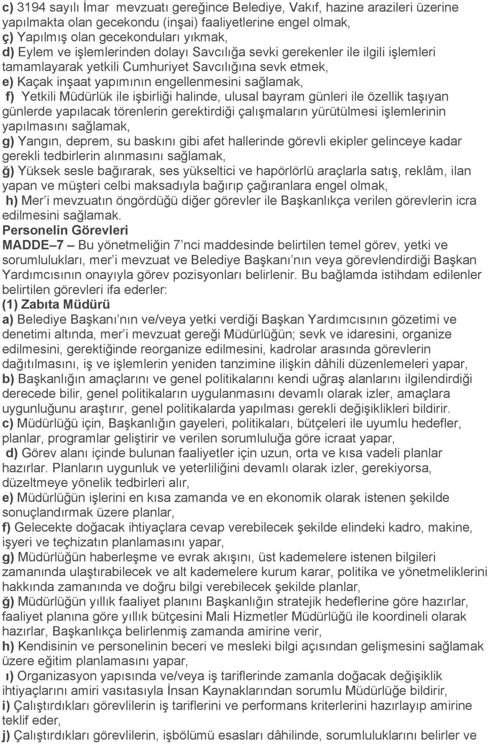 işbirliği halinde, ulusal bayram günleri ile özellik taşıyan günlerde yapılacak törenlerin gerektirdiği çalışmaların yürütülmesi işlemlerinin yapılmasını sağlamak, g) Yangın, deprem, su baskını gibi