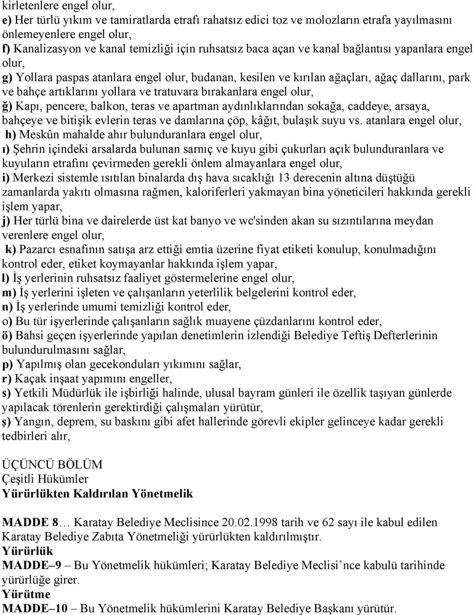 engel olur, ğ) Kapı, pencere, balkon, teras ve apartman aydınlıklarından sokağa, caddeye, arsaya, bahçeye ve bitişik evlerin teras ve damlarına çöp, kâğıt, bulaşık suyu vs.