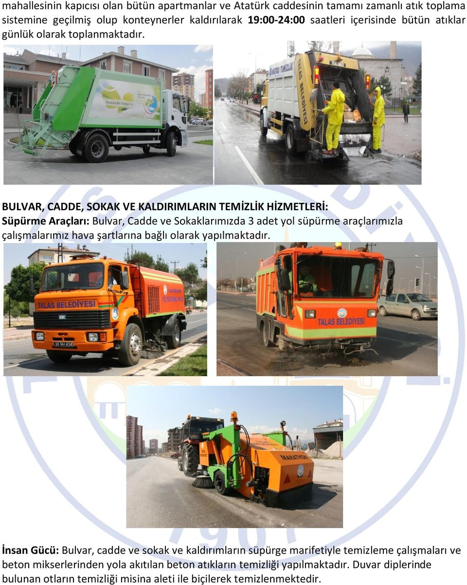 BULVAR, CADDE, SOKAK VE KALDIRIMLARIN TEMİZLİK HİZMETLERİ: Süpürme Araçları: Bulvar, Cadde ve Sokaklarımızda 3 adet yol süpürme araçlarımızla çalışmalarımız hava