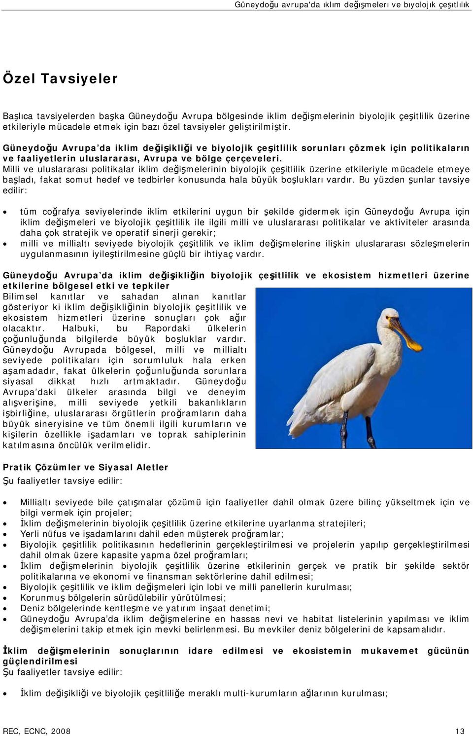 Milli ve uluslararası politikalar iklim değişmelerinin biyolojik çeşitlilik üzerine etkileriyle mücadele etmeye başladı, fakat somut hedef ve tedbirler konusunda hala büyük boşlukları vardır.