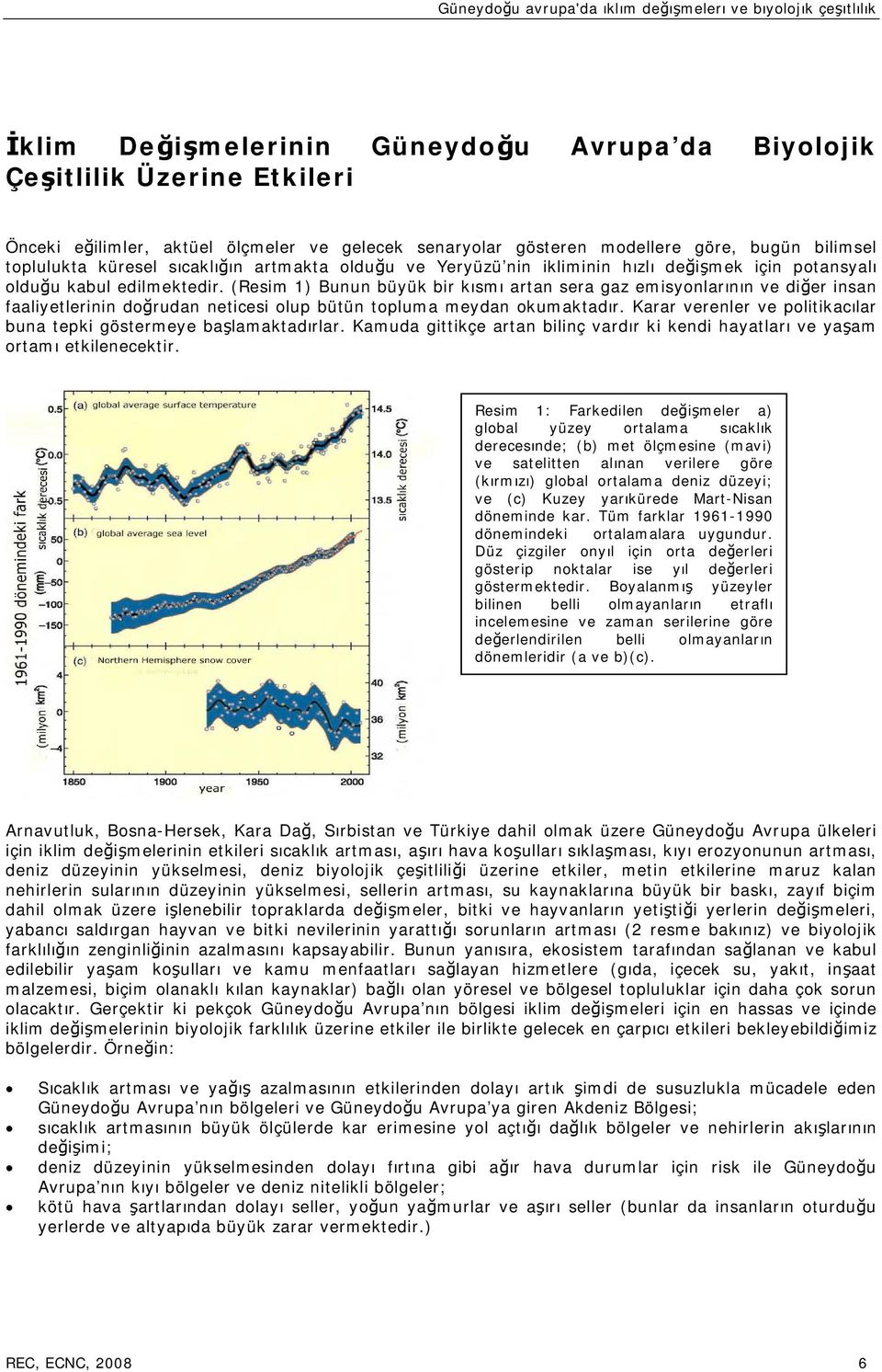 (Resim 1) Bunun büyük bir kısmı artan sera gaz emisyonlarının ve diğer insan faaliyetlerinin doğrudan neticesi olup bütün topluma meydan okumaktadır.