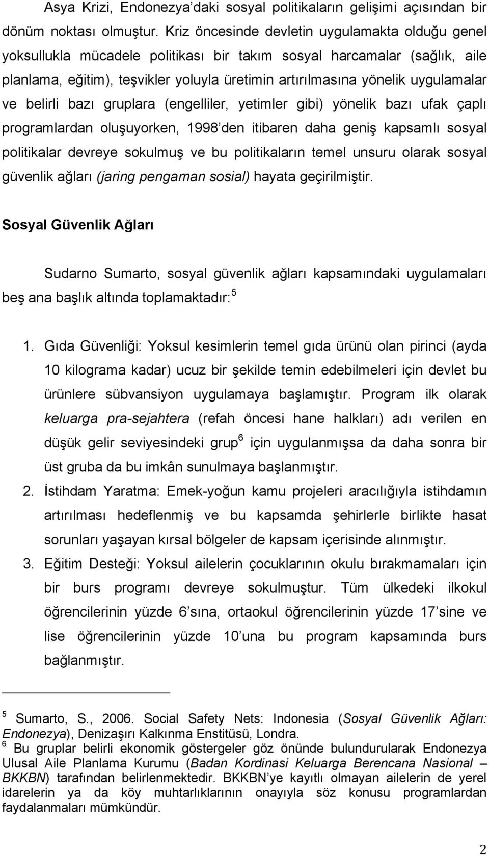 uygulamalar ve belirli bazı gruplara (engelliler, yetimler gibi) yönelik bazı ufak çaplı programlardan oluşuyorken, 1998 den itibaren daha geniş kapsamlı sosyal politikalar devreye sokulmuş ve bu