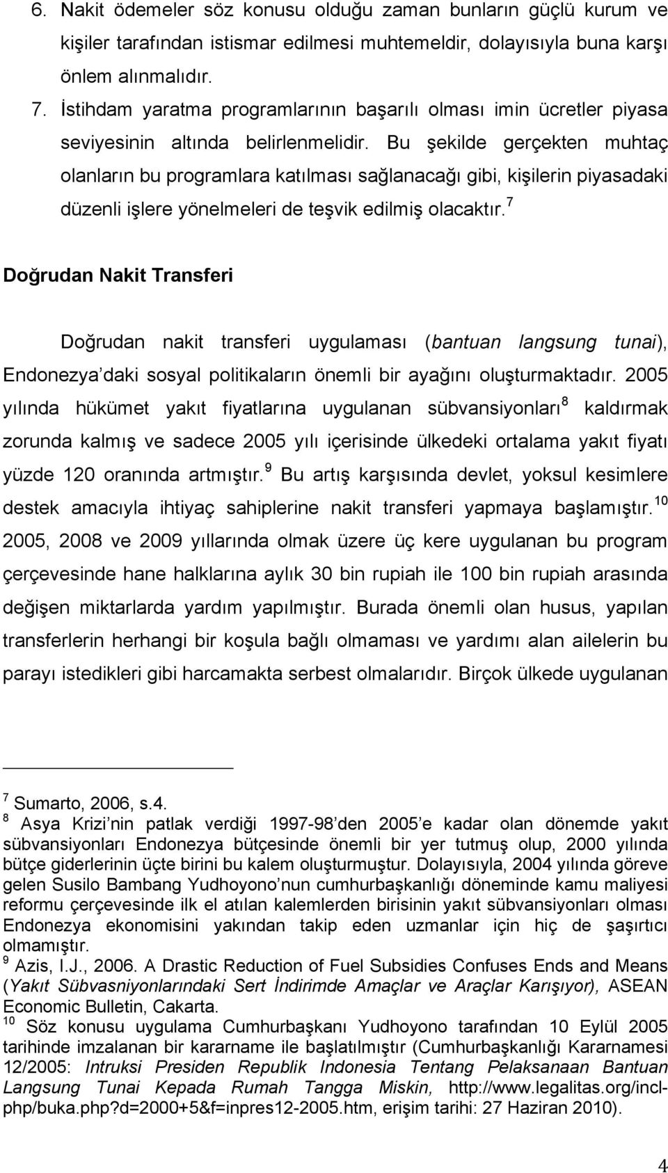 Bu şekilde gerçekten muhtaç olanların bu programlara katılması sağlanacağı gibi, kişilerin piyasadaki düzenli işlere yönelmeleri de teşvik edilmiş olacaktır.