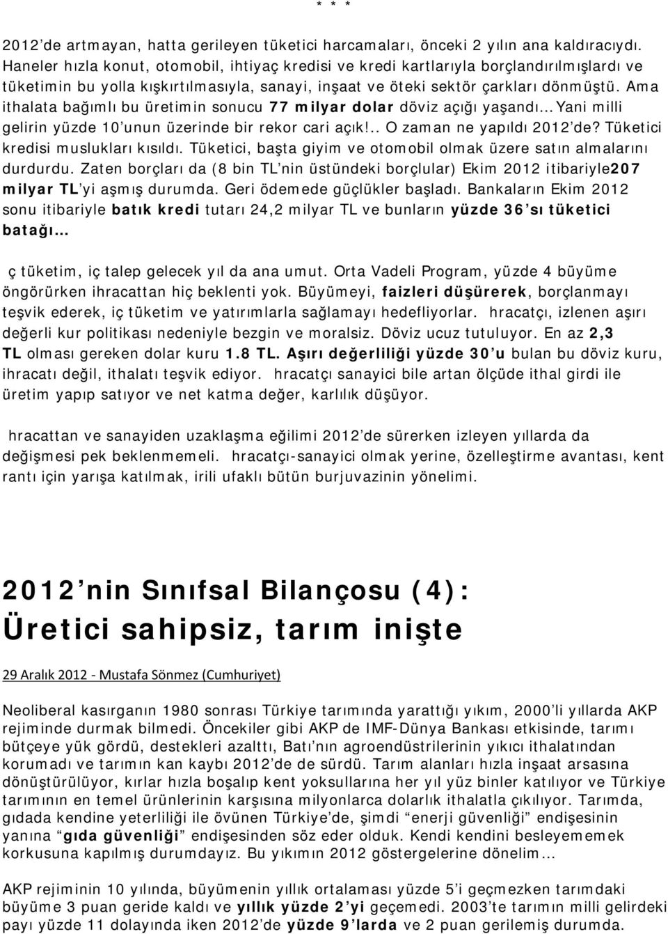 Ama ithalata bağımlı bu üretimin sonucu 77 milyar dolar döviz açığı yaşandı Yani milli gelirin yüzde 10 unun üzerinde bir rekor cari açık!.. O zaman ne yapıldı 2012 de?