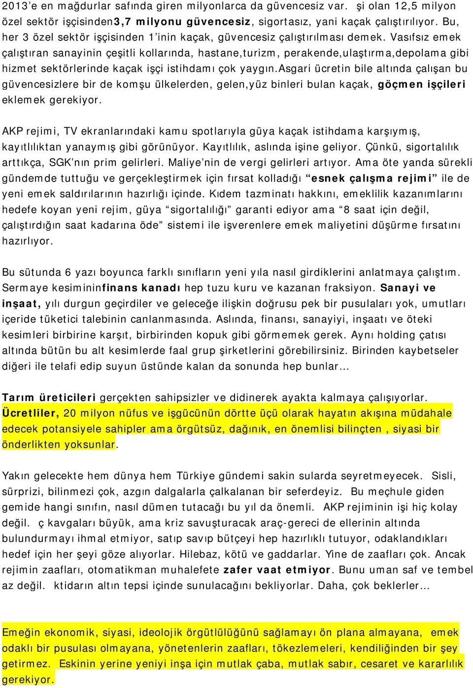 Vasıfsız emek çalıştıran sanayinin çeşitli kollarında, hastane,turizm, perakende,ulaştırma,depolama gibi hizmet sektörlerinde kaçak işçi istihdamı çok yaygın.