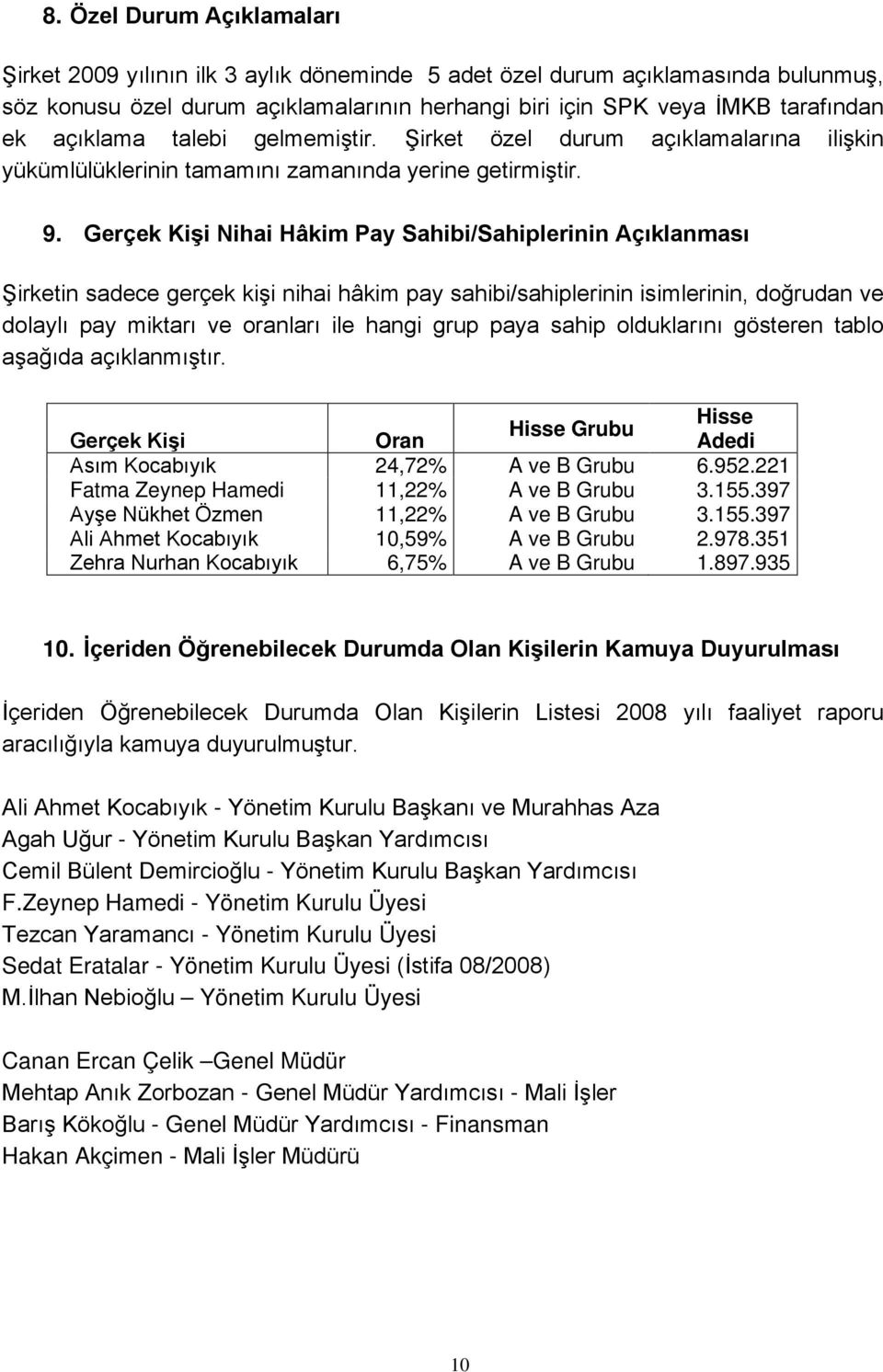 Gerçek Kişi Nihai Hâkim Pay Sahibi/Sahiplerinin Açıklanması Şirketin sadece gerçek kişi nihai hâkim pay sahibi/sahiplerinin isimlerinin, doğrudan ve dolaylı pay miktarı ve oranları ile hangi grup