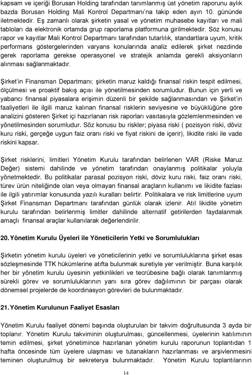 Söz konusu rapor ve kayıtlar Mali Kontrol Departmanı tarafından tutarlılık, standartlara uyum, kritik performans göstergelerinden varyans konularında analiz edilerek şirket nezdinde gerek raporlama