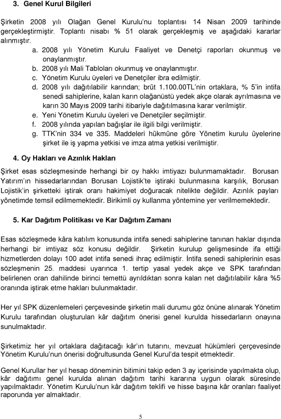 Yönetim Kurulu üyeleri ve Denetçiler ibra edilmiştir. d. 2008 yılı dağıtılabilir karından; brüt 1.100.