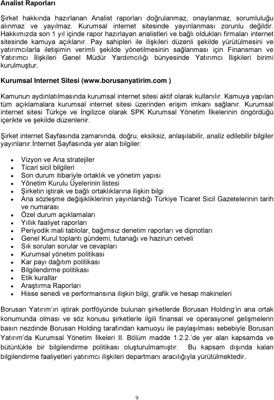 Pay sahipleri ile ilişkileri düzenli şekilde yürütülmesini ve yatırımcılarla iletişimin verimli şekilde yönetilmesinin sağlanması için Finansman ve Yatırımcı İlişkileri Genel Müdür Yardımcılığı