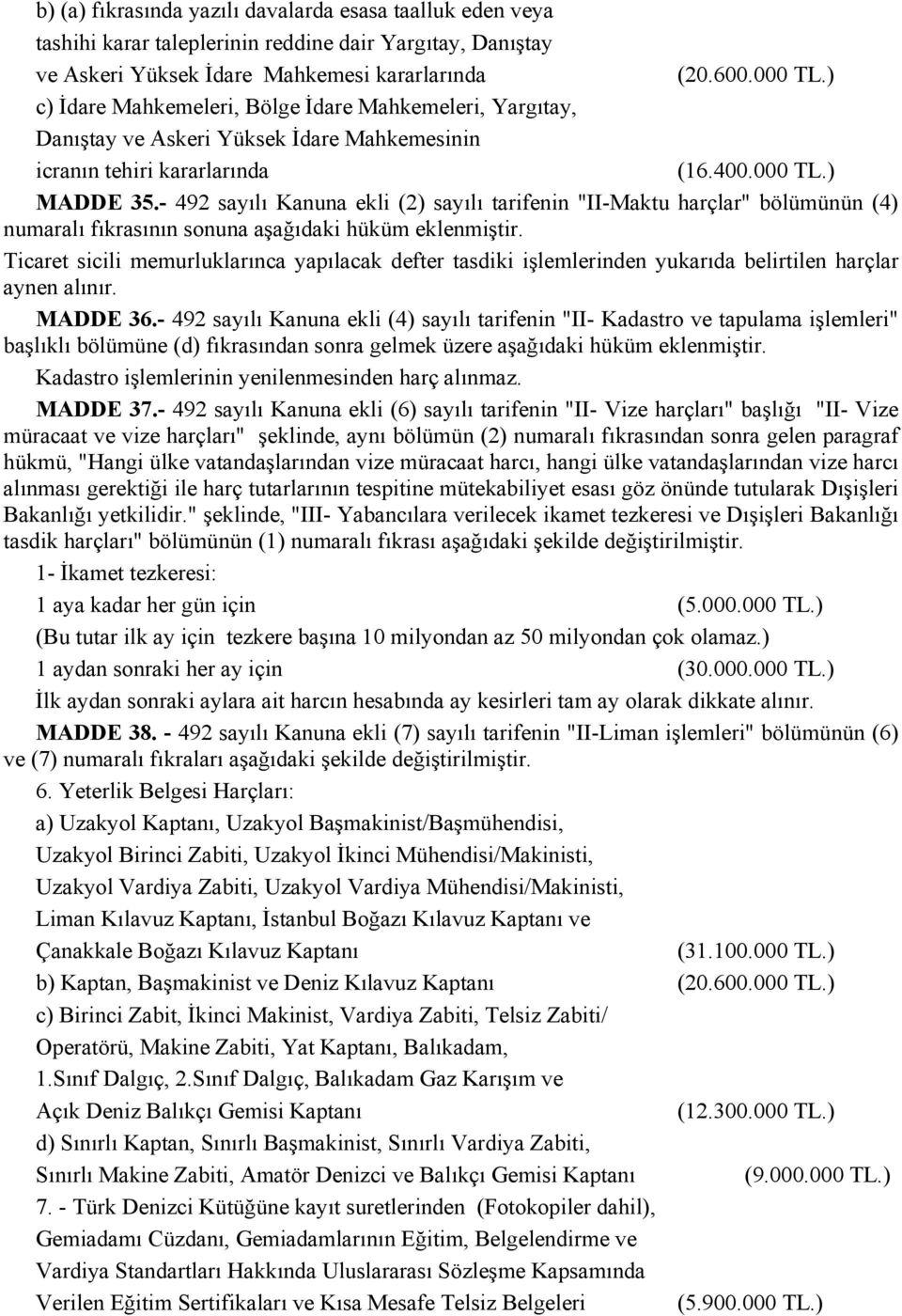 - 492 sayılı Kanuna ekli (2) sayılı tarifenin "II-Maktu harçlar" bölümünün (4) numaralı fıkrasının sonuna aşağıdaki hüküm eklenmiştir.