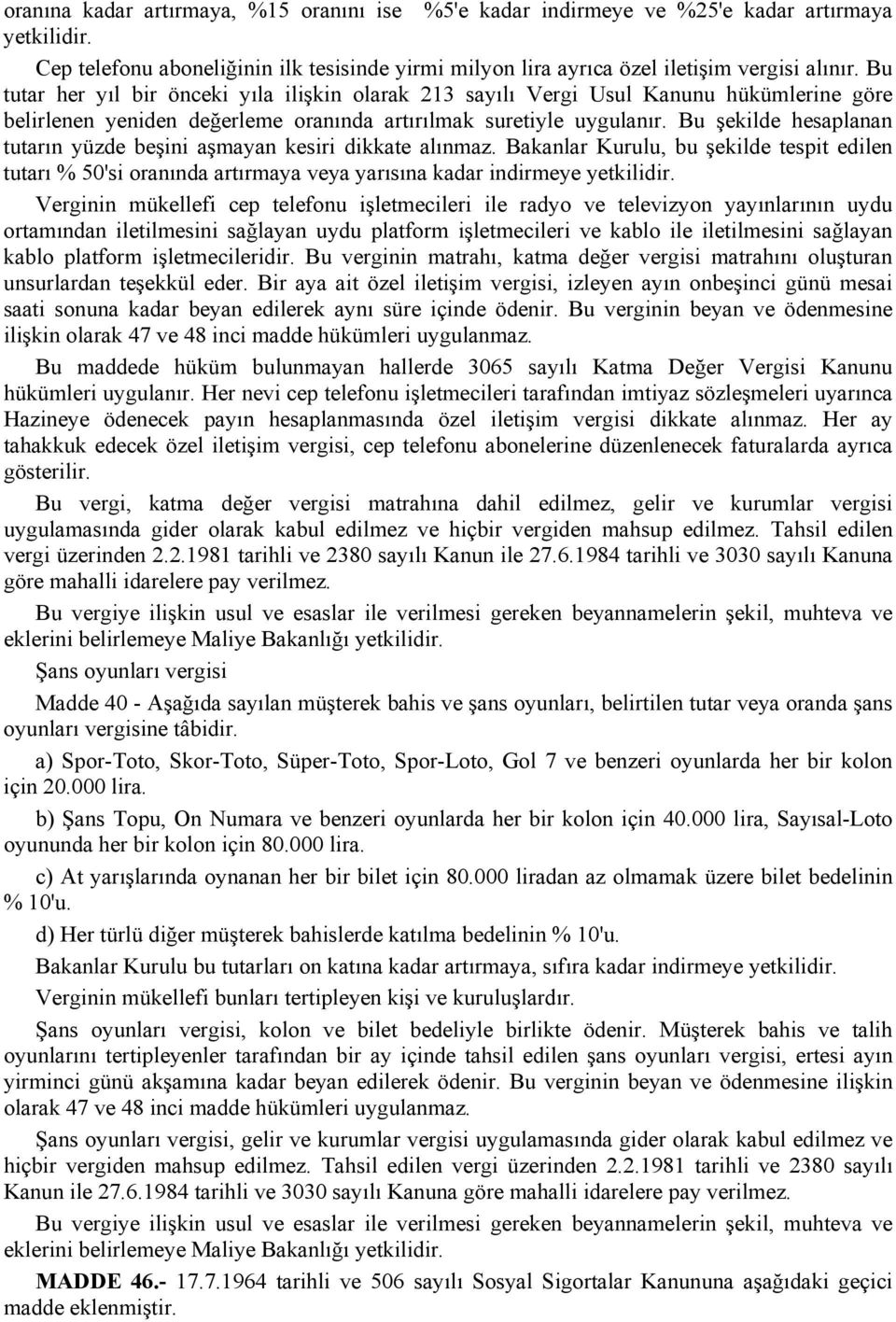 Bu şekilde hesaplanan tutarın yüzde beşini aşmayan kesiri dikkate alınmaz. Bakanlar Kurulu, bu şekilde tespit edilen tutarı % 50'si oranında artırmaya veya yarısına kadar indirmeye yetkilidir.