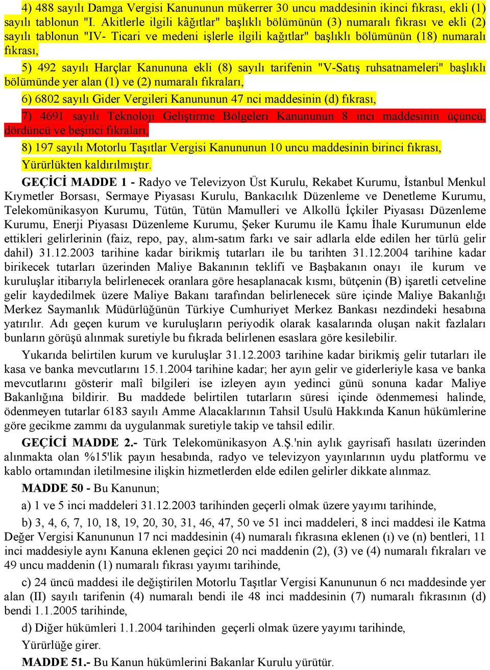 Harçlar Kanununa ekli (8) sayılı tarifenin "V-Satış ruhsatnameleri" başlıklı bölümünde yer alan (1) ve (2) numaralı fıkraları, 6) 6802 sayılı Gider Vergileri Kanununun 47 nci maddesinin (d) fıkrası,