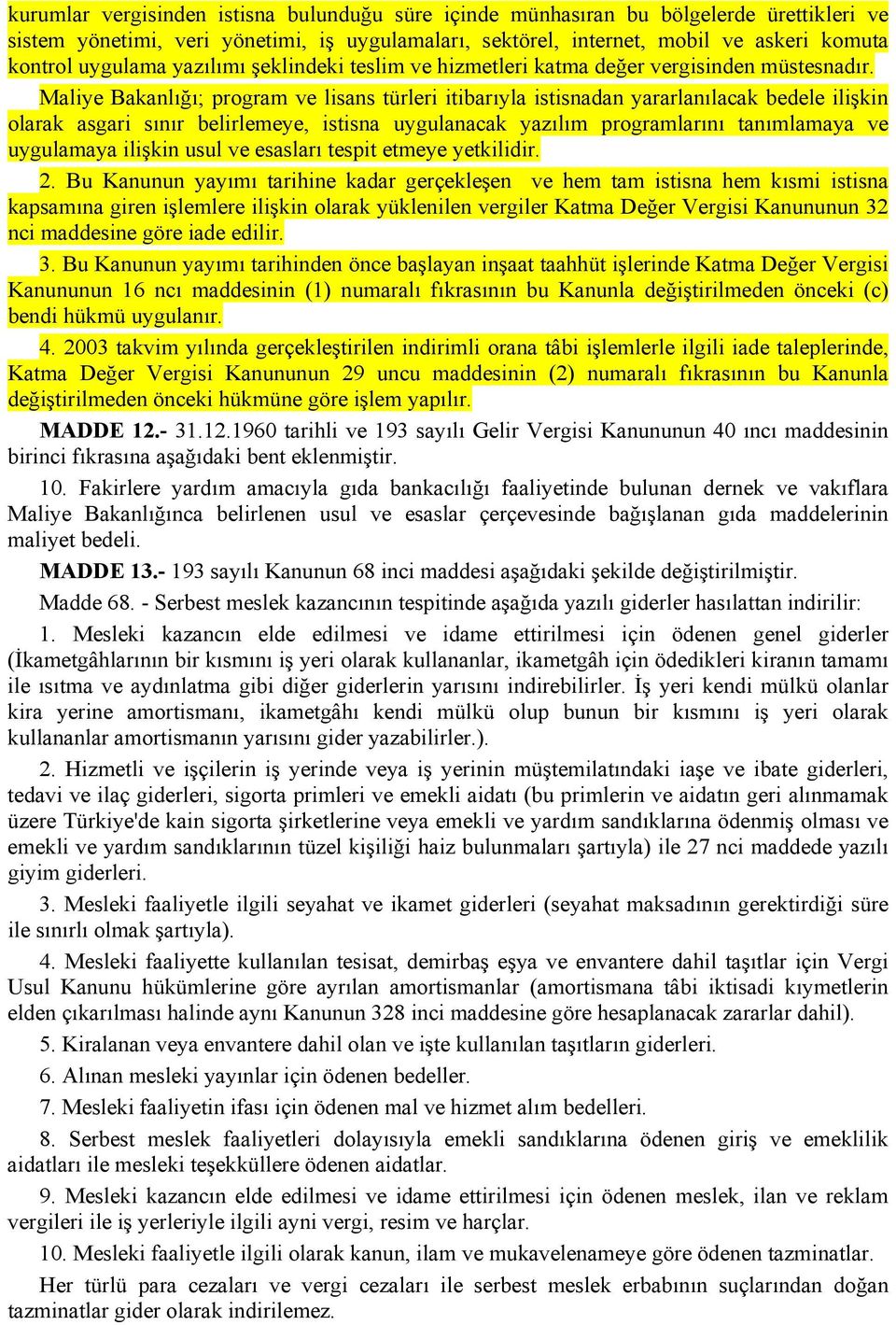 Maliye Bakanlığı; program ve lisans türleri itibarıyla istisnadan yararlanılacak bedele ilişkin olarak asgari sınır belirlemeye, istisna uygulanacak yazılım programlarını tanımlamaya ve uygulamaya