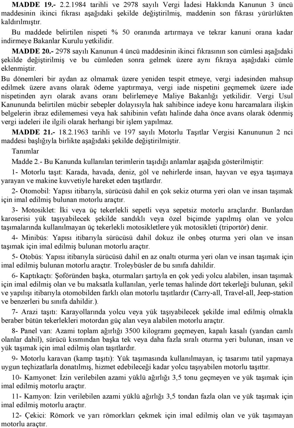 - 2978 sayılı Kanunun 4 üncü maddesinin ikinci fıkrasının son cümlesi aşağıdaki şekilde değiştirilmiş ve bu cümleden sonra gelmek üzere aynı fıkraya aşağıdaki cümle eklenmiştir.