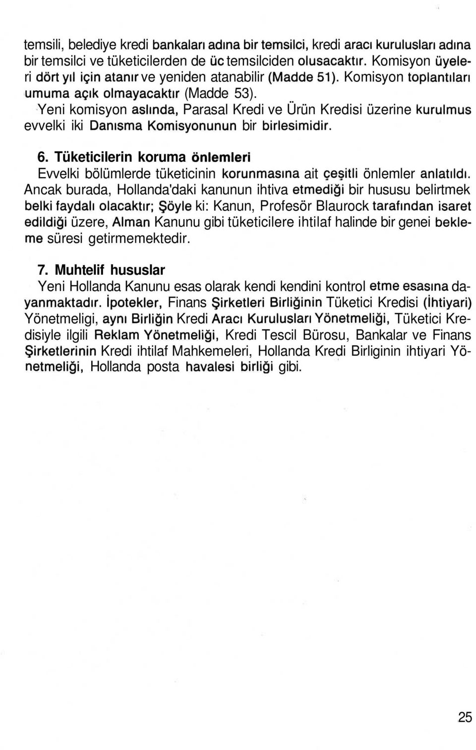 Yeni komisyon aslmda, Parasal Kredi ve Ürün Kredisi üzerine kurulmus evvelki iki Danisma Komisyonunun bir birlesimidir. 6.