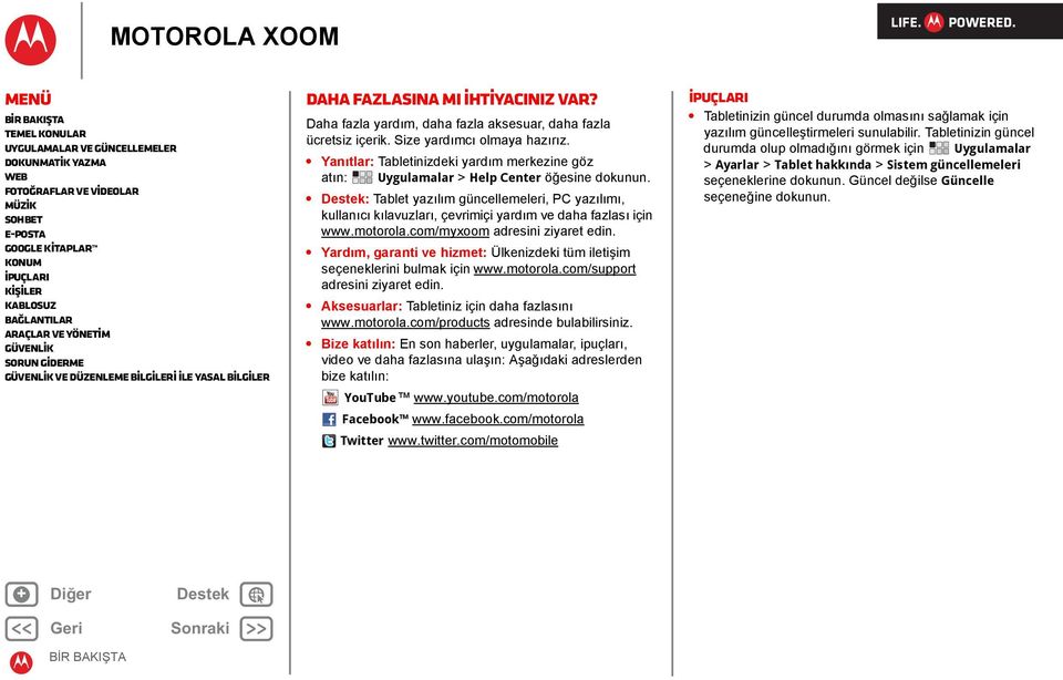 : Tablet yazılım güncellemeleri, PC yazılımı, kullanıcı kılavuzları, çevrimiçi yardım ve daha fazlası için www.motorola.com/myxoom adresini ziyaret edin.
