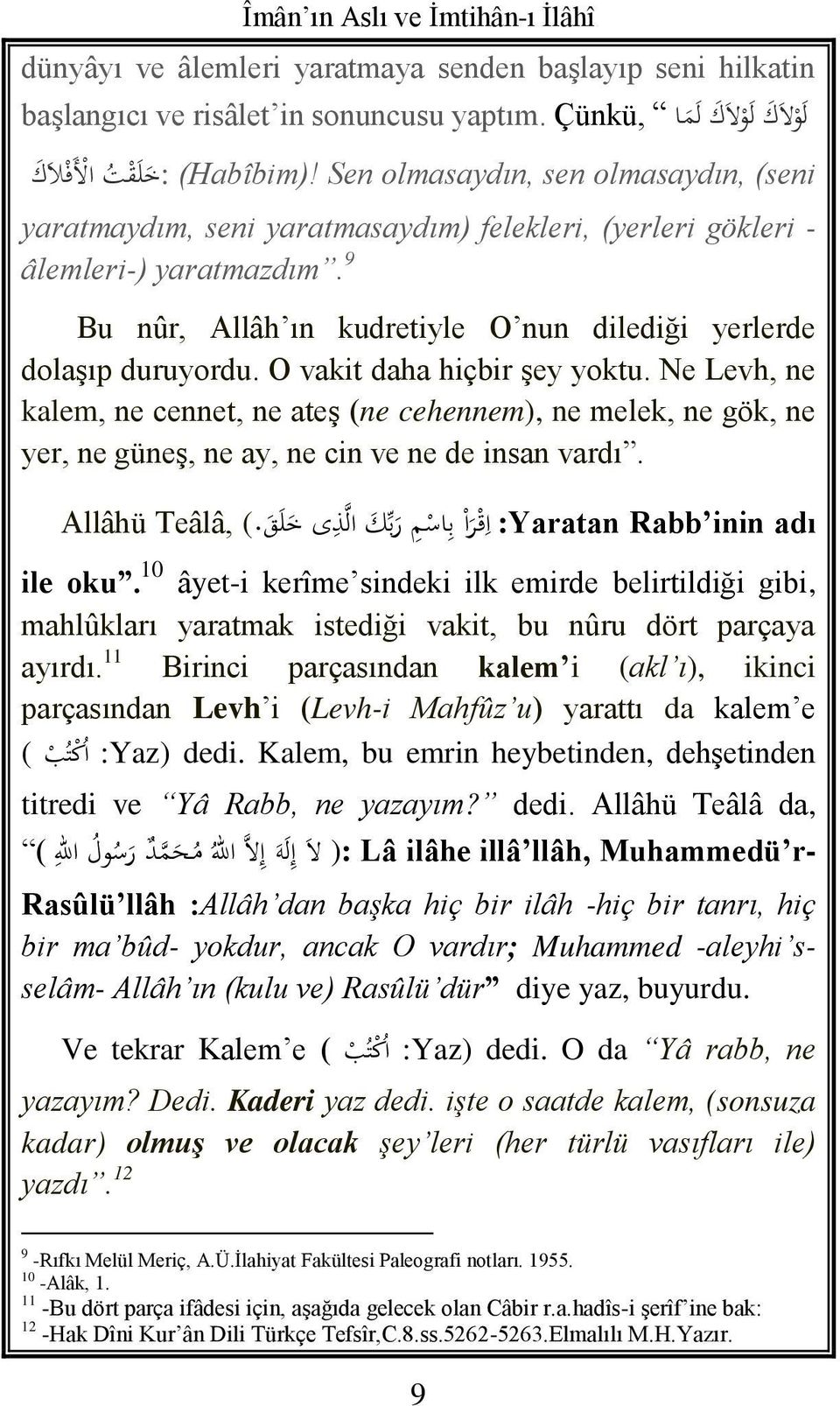 9 Bu nûr, Allâh ın kudretiyle O nun dilediği yerlerde dolaşıp duruyordu. O vakit daha hiçbir şey yoktu.