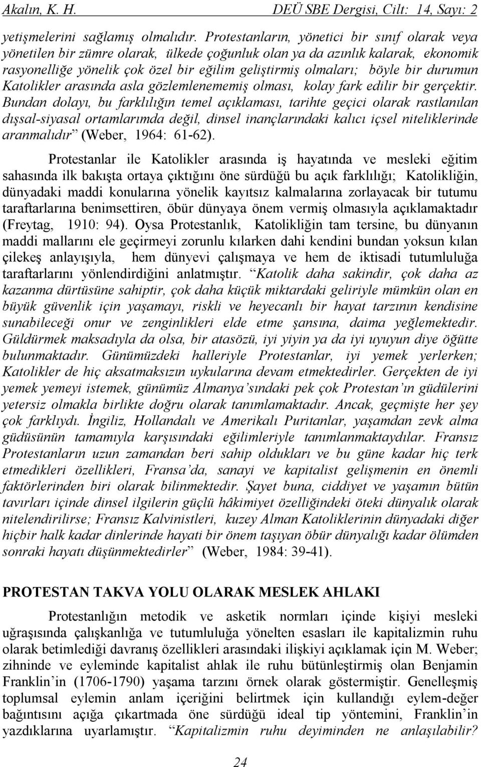 bir durumun Katolikler arasında asla gözlemlenememiş olması, kolay fark edilir bir gerçektir.