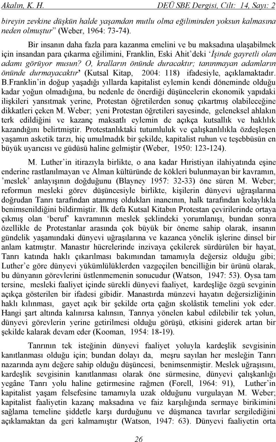 O, kralların önünde duracaktır; tanınmayan adamların önünde durmayacaktır (Kutsal Kitap, 2004: 118) ifadesiyle, açıklamaktadır. B.