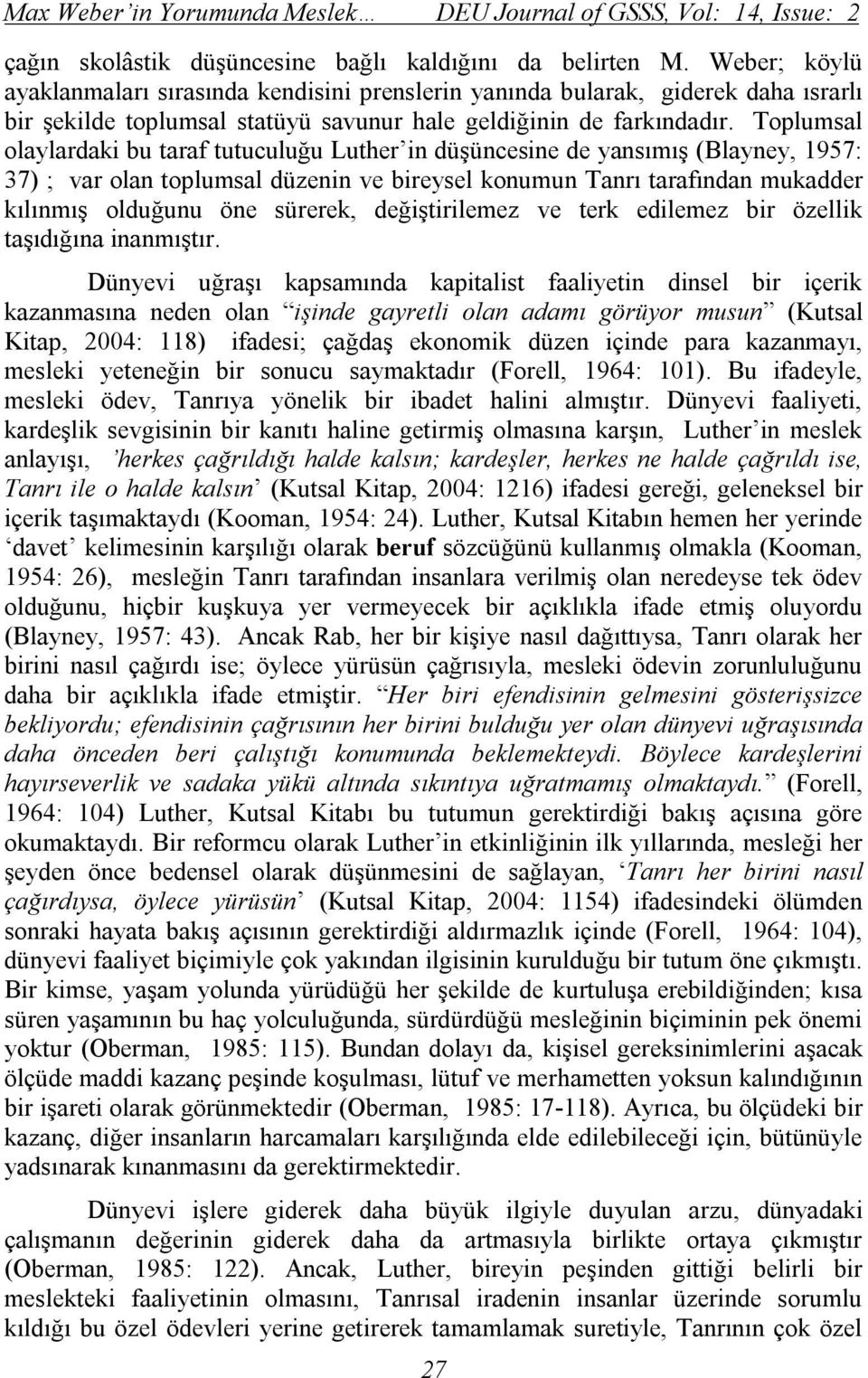 Toplumsal olaylardaki bu taraf tutuculuğu Luther in düşüncesine de yansımış (Blayney, 1957: 37) ; var olan toplumsal düzenin ve bireysel konumun Tanrı tarafından mukadder kılınmış olduğunu öne