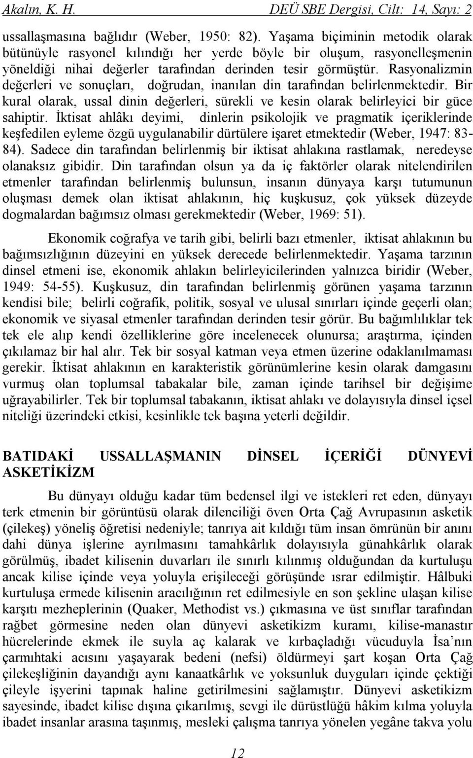 Rasyonalizmin değerleri ve sonuçları, doğrudan, inanılan din tarafından belirlenmektedir. Bir kural olarak, ussal dinin değerleri, sürekli ve kesin olarak belirleyici bir güce sahiptir.