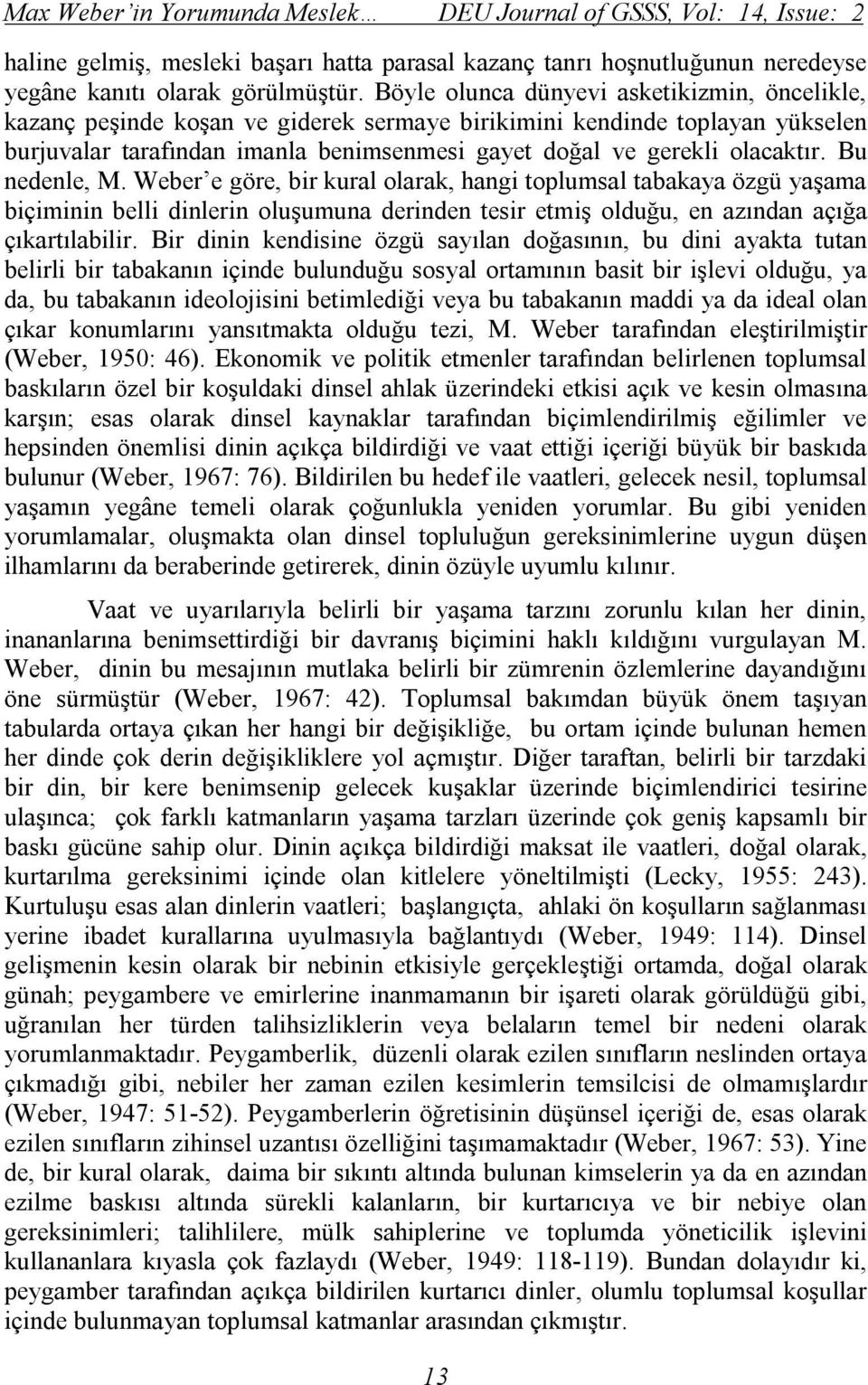 Bu nedenle, M. Weber e göre, bir kural olarak, hangi toplumsal tabakaya özgü yaşama biçiminin belli dinlerin oluşumuna derinden tesir etmiş olduğu, en azından açığa çıkartılabilir.