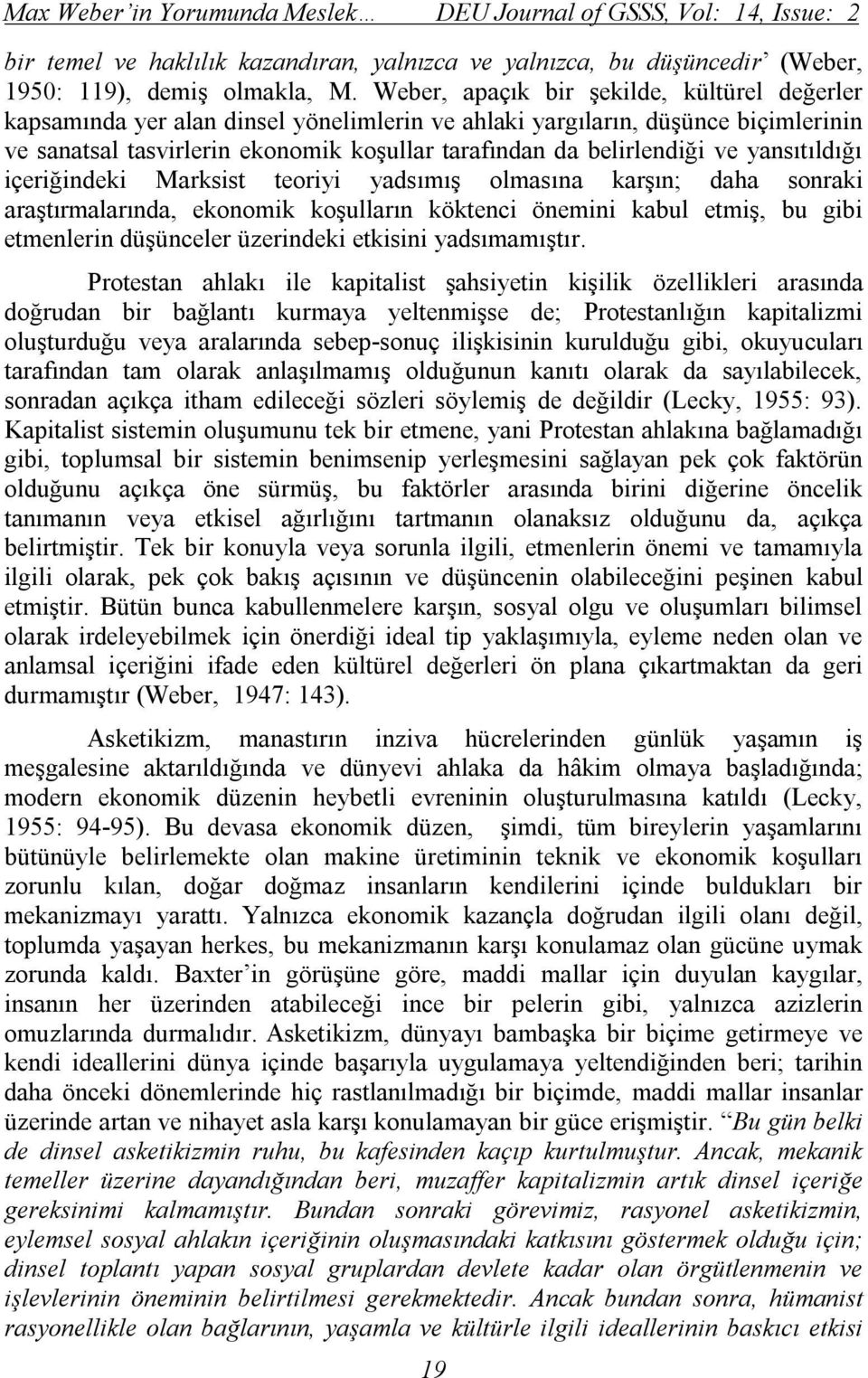 yansıtıldığı içeriğindeki Marksist teoriyi yadsımış olmasına karşın; daha sonraki araştırmalarında, ekonomik koşulların köktenci önemini kabul etmiş, bu gibi etmenlerin düşünceler üzerindeki etkisini