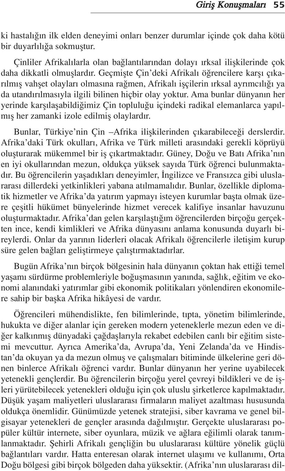 Geçmiflte Çin deki Afrikal ö rencilere karfl ç kar lm fl vahflet olaylar olmas na ra men, Afrikal iflçilerin rksal ayr mc l ya da utand r lmas yla ilgili bilinen hiçbir olay yoktur.