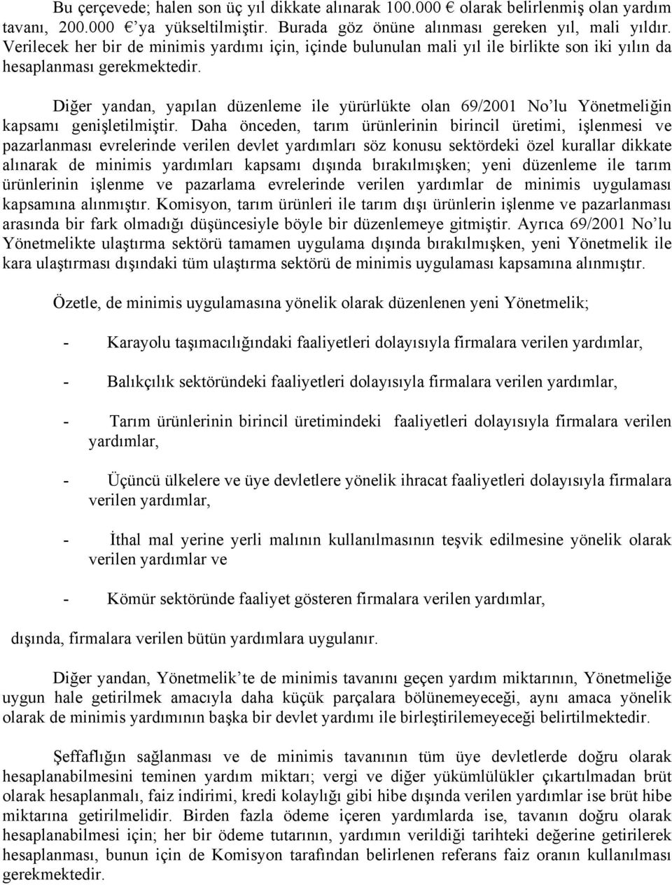 Diğer yandan, yapılan düzenleme ile yürürlükte olan 69/2001 No lu Yönetmeliğin kapsamı genişletilmiştir.