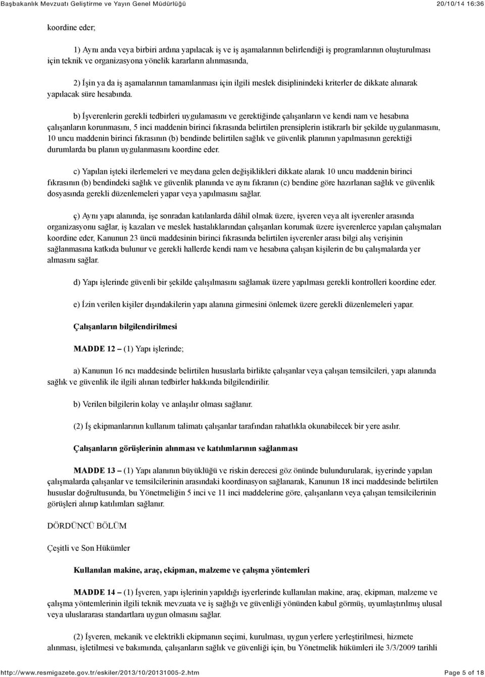 b) İşverenlerin gerekli tedbirleri uygulamasını ve gerektiğinde çalışanların ve kendi nam ve hesabına çalışanların korunmasını, 5 inci maddenin birinci fıkrasında belirtilen prensiplerin istikrarlı