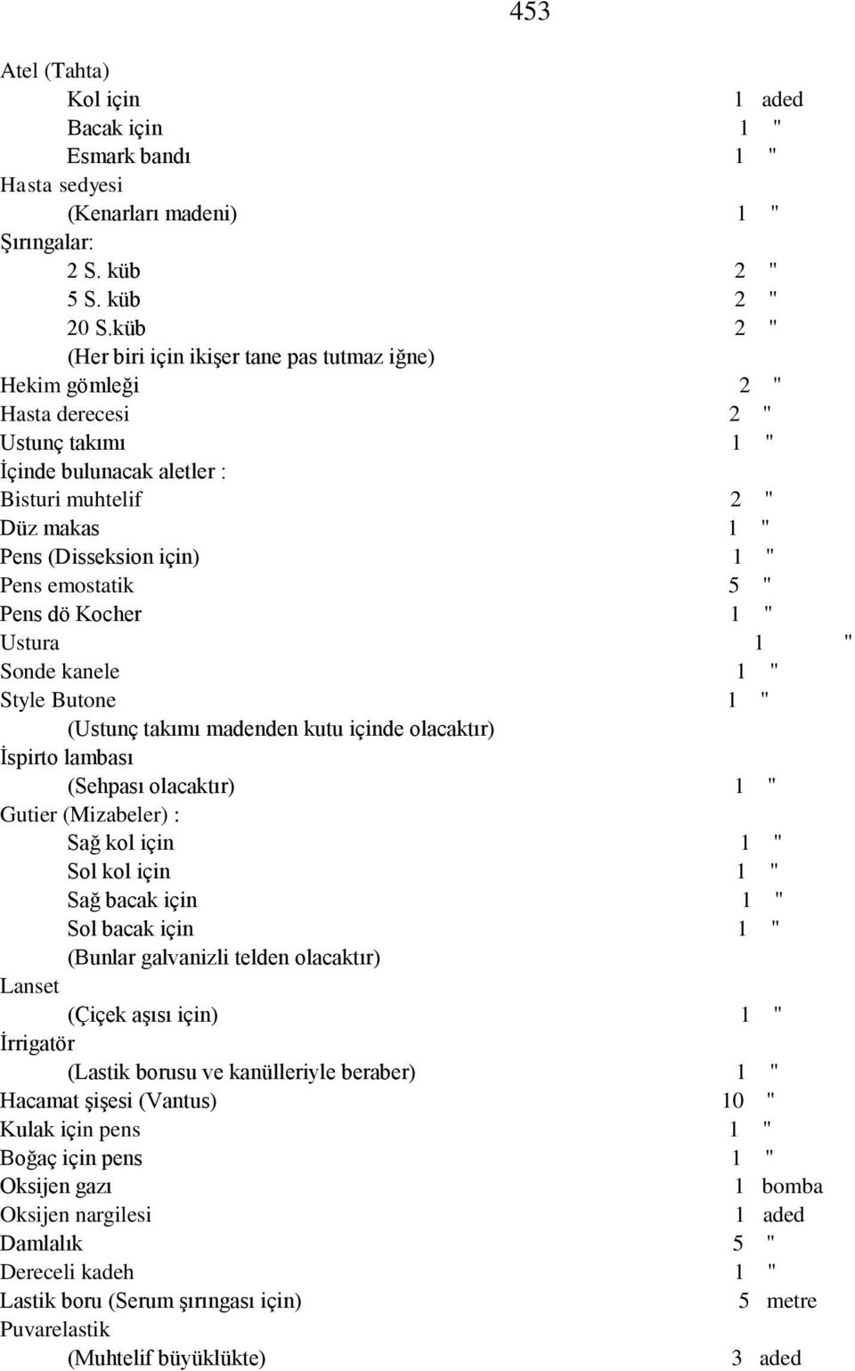 Pens emostatik 5 " Pens dö Kocher 1 " Ustura 1 " Sonde kanele 1 " Style Butone 1 " (Ustunç takımı madenden kutu içinde olacaktır) İspirto lambası (Sehpası olacaktır) 1 " Gutier (Mizabeler) : Sağ kol