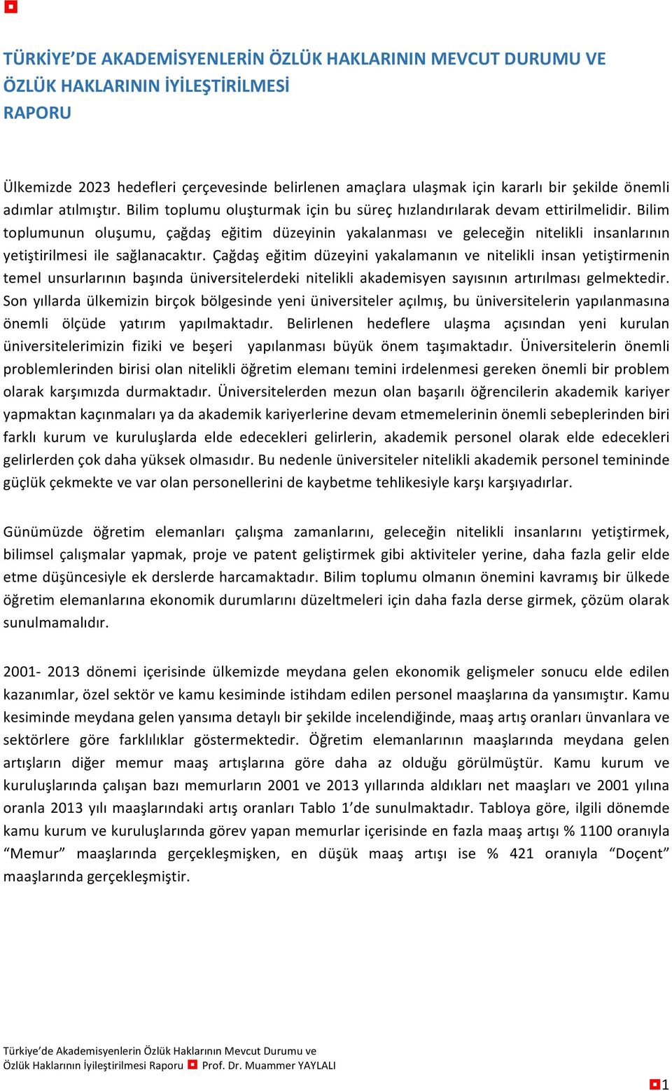 Bilim toplumunun oluşumu, çağdaş eğitim düzeyinin yakalanması ve geleceğin nitelikli insanlarının yetiştirilmesi ile sağlanacaktır.