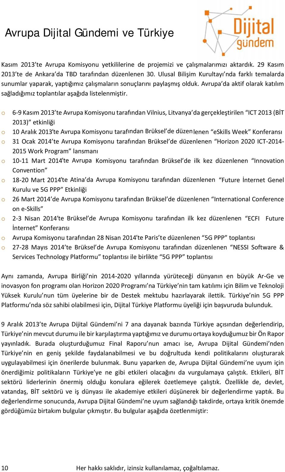 o o o o o o o o o 6-9 Kasım 2013 te Avrupa Komisyonu tarafından Vilnius, Litvanya da gerçekleştirilen ICT 2013 (BİT 2013) etkinliği 10 Aralık 2013 te Avrupa Komisyonu tarafından Brüksel de düzen