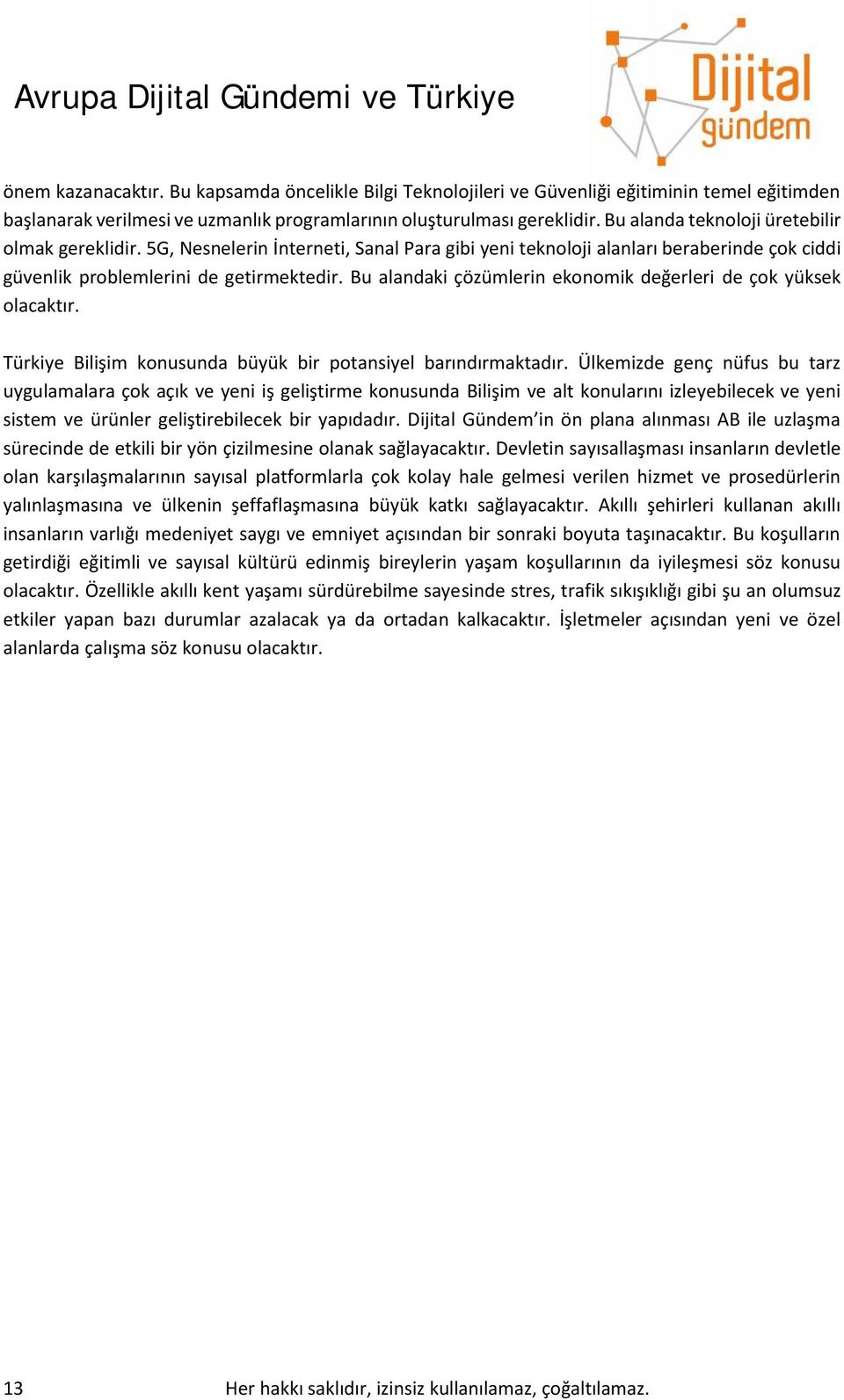 Bu alandaki çözümlerin ekonomik değerleri de çok yüksek olacaktır. Türkiye Bilişim konusunda büyük bir potansiyel barındırmaktadır.