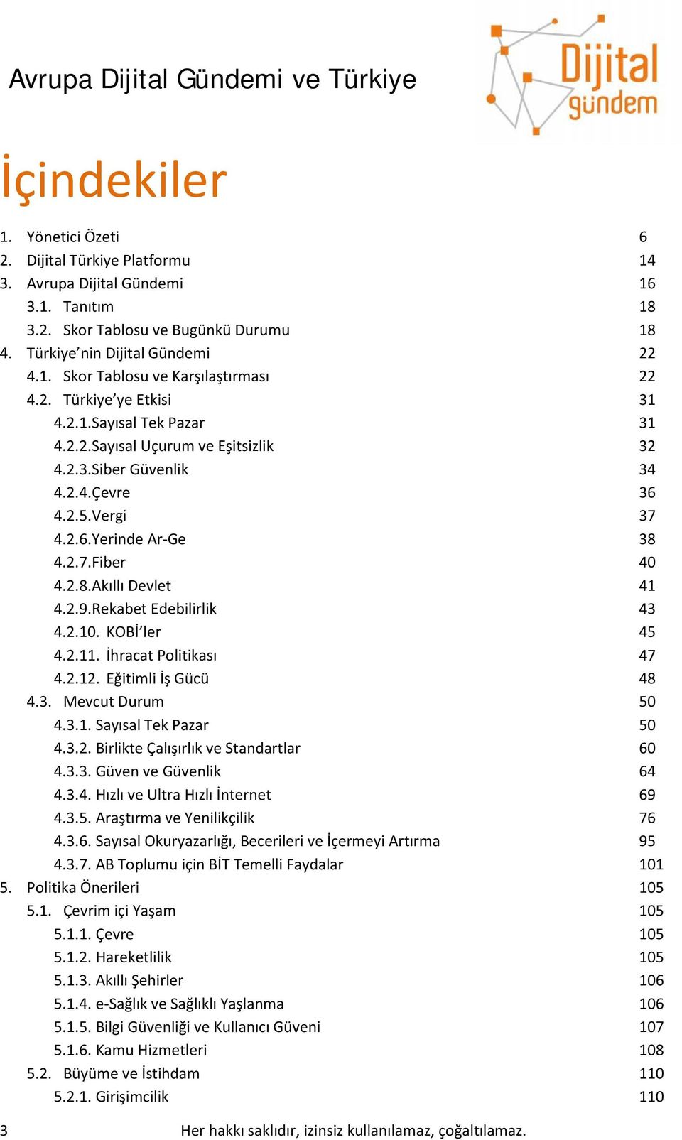 Rekabet Edebilirlik 4.2.10. KOBİ ler 4.2.11. İhracat Politikası 4.2.12. Eğitimli İş Gücü 4.3. Mevcut Durum 4.3.1. Sayısal Tek Pazar 4.3.2. Birlikte Çalışırlık ve Standartlar 4.3.3. Güven ve Güvenlik 4.