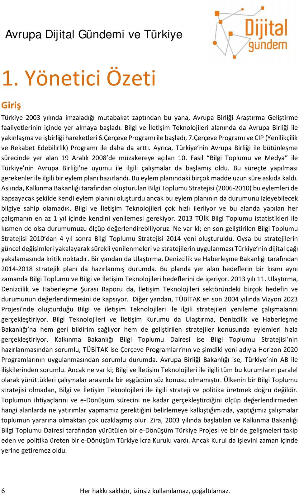 Çerçeve Programı ve CIP (Yenilikçilik ve Rekabet Edebilirlik) Programı ile daha da arttı. Ayrıca, Türkiye nin Avrupa Birliği ile bütünleşme sürecinde yer alan 19 Aralık 2008 de müzakereye açılan 10.